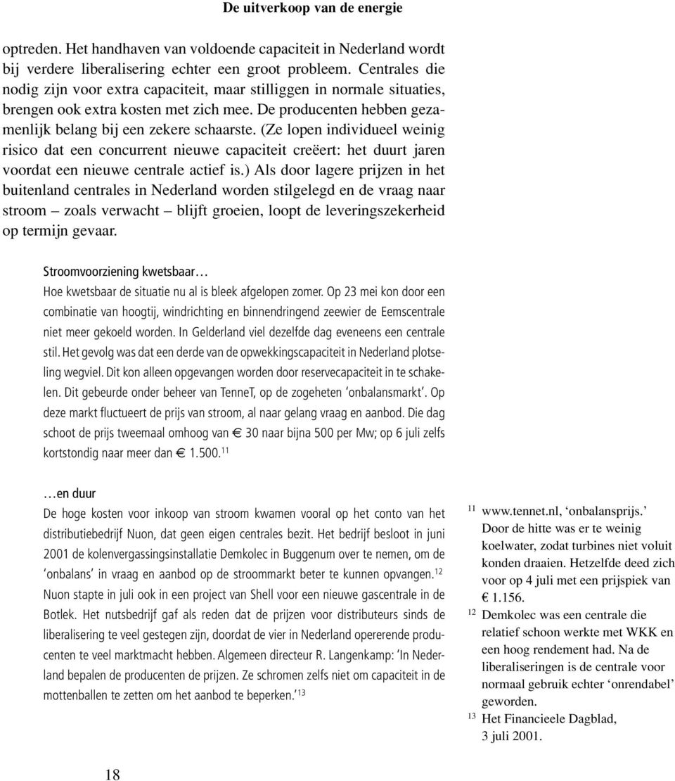 (Ze lopen individueel weinig risico dat een concurrent nieuwe capaciteit creëert: het duurt jaren voordat een nieuwe centrale actief is.