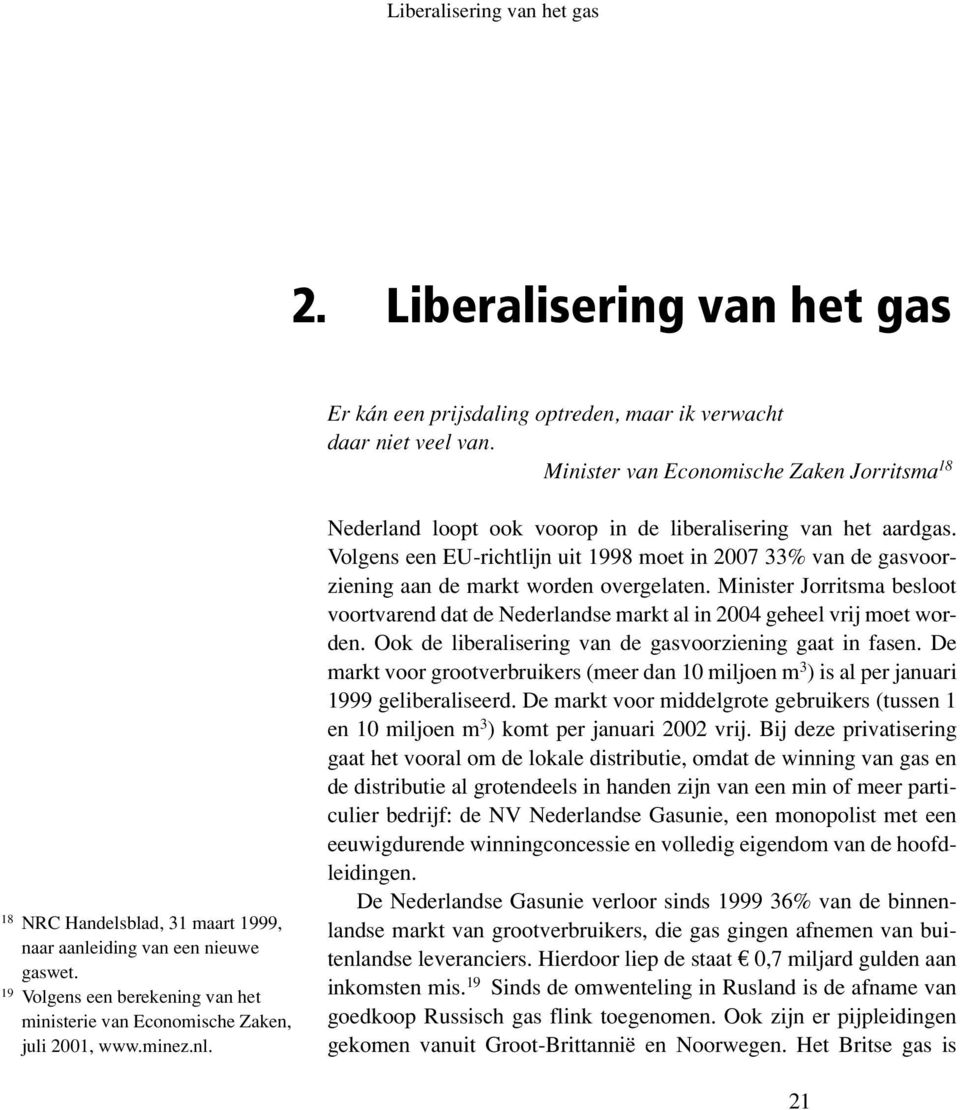19 Volgens een berekening van het ministerie van Economische Zaken, juli 2001, www.minez.nl. Nederland loopt ook voorop in de liberalisering van het aardgas.