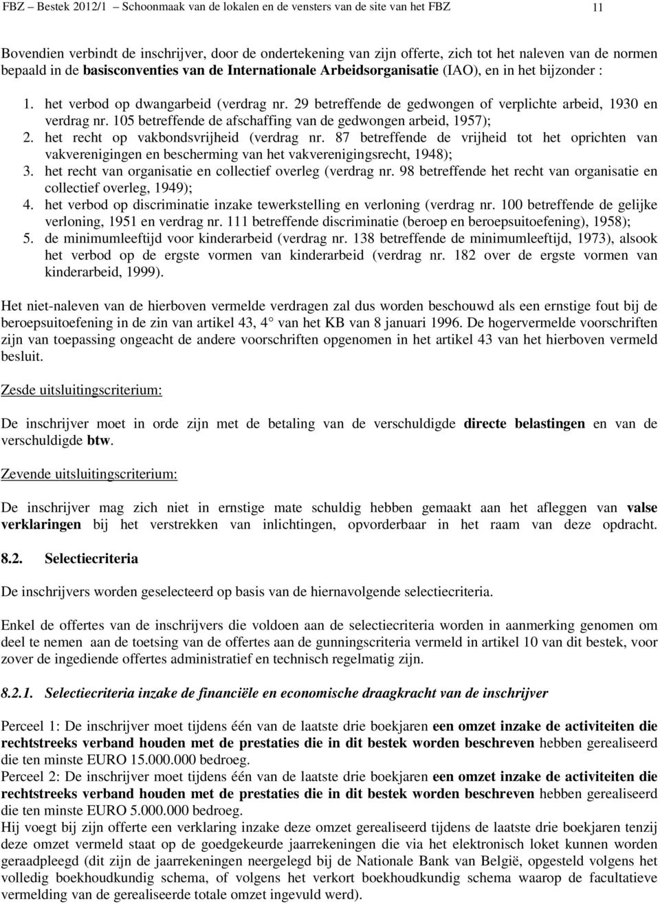 29 betreffende de gedwongen of verplichte arbeid, 1930 en verdrag nr. 105 betreffende de afschaffing van de gedwongen arbeid, 1957); 2. het recht op vakbondsvrijheid (verdrag nr.