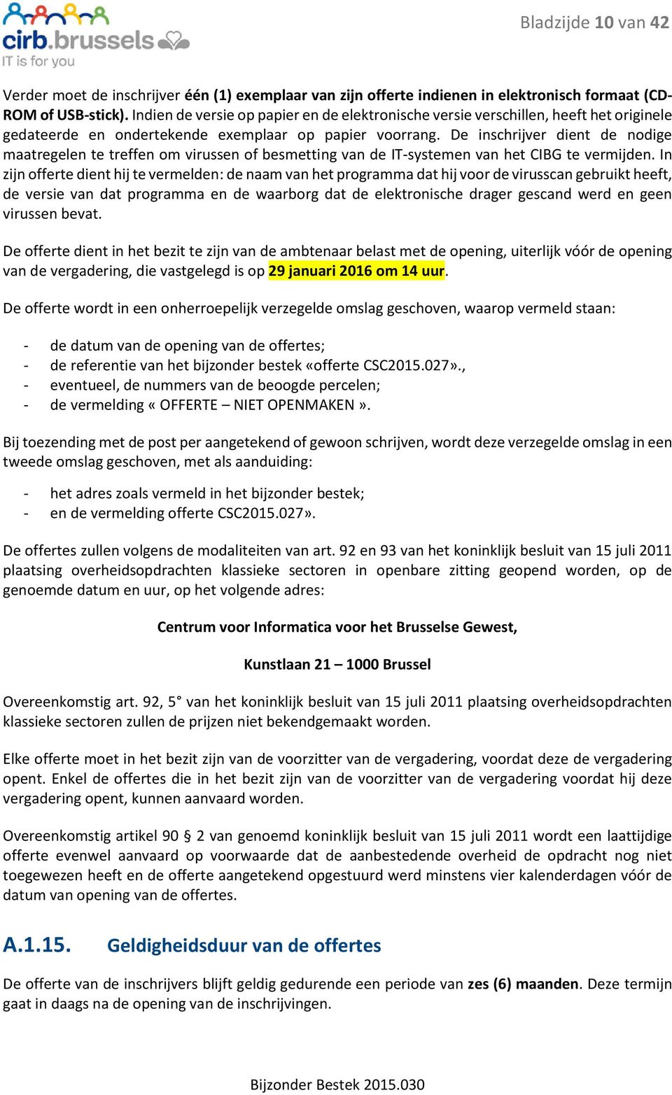 De inschrijver dient de ndige maatregelen te treffen m virussen f besmetting van de IT-systemen van het CIBG te vermijden.