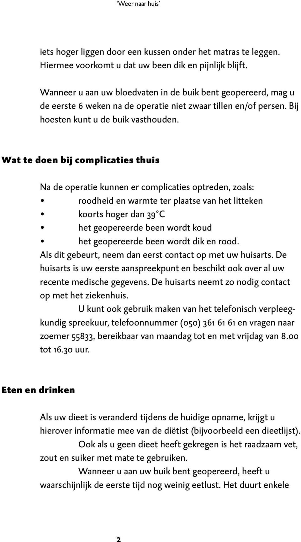 Wat te doen bij complicaties thuis Na de operatie kunnen er complicaties optreden, zoals: roodheid en warmte ter plaatse van het litteken koorts hoger dan 39 C het geopereerde been wordt koud het