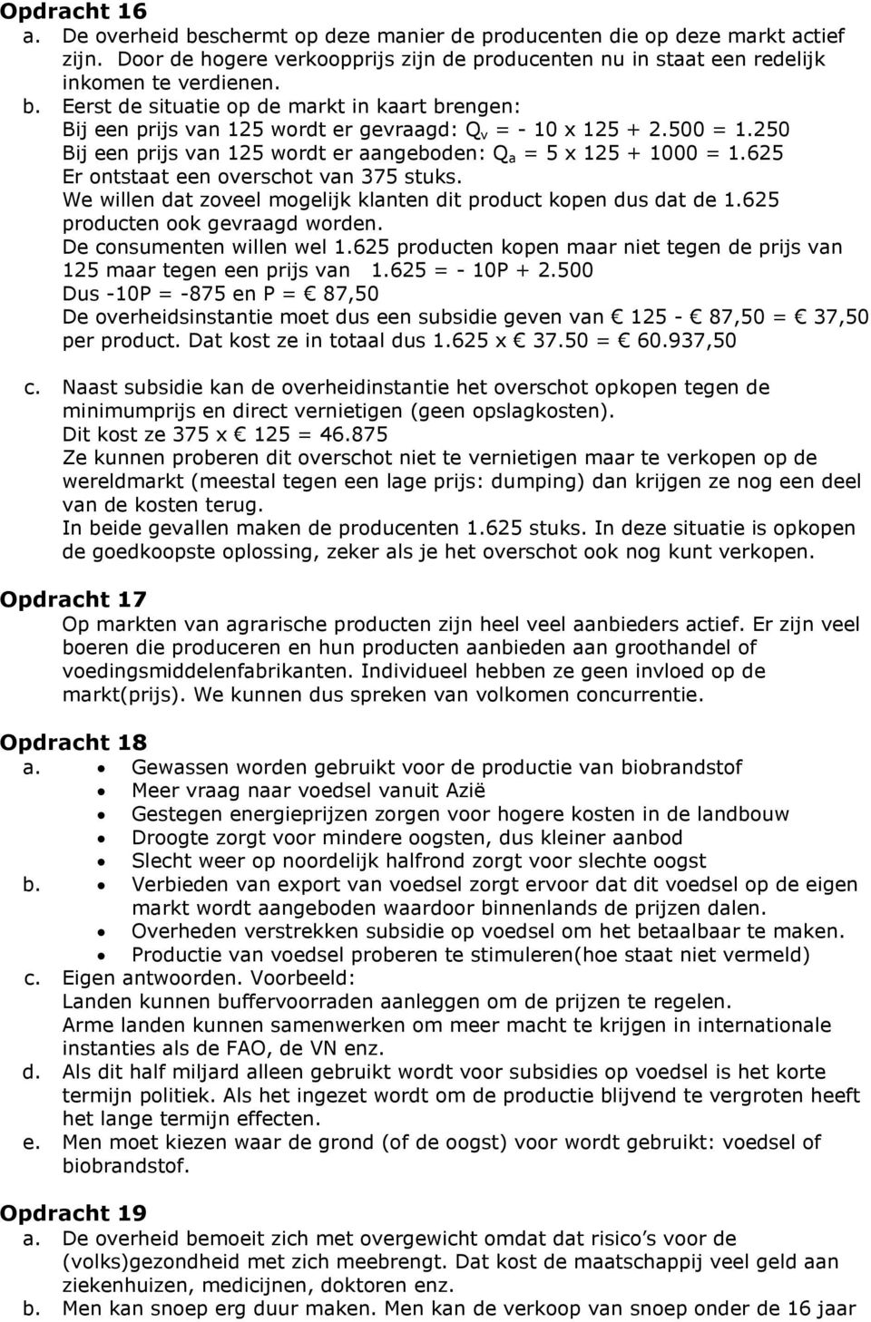 625 producten ook gevraagd worden. De consumenten willen wel 1.625 producten kopen maar niet tegen de prijs van 125 maar tegen een prijs van 1.625 = - 10P + 2.