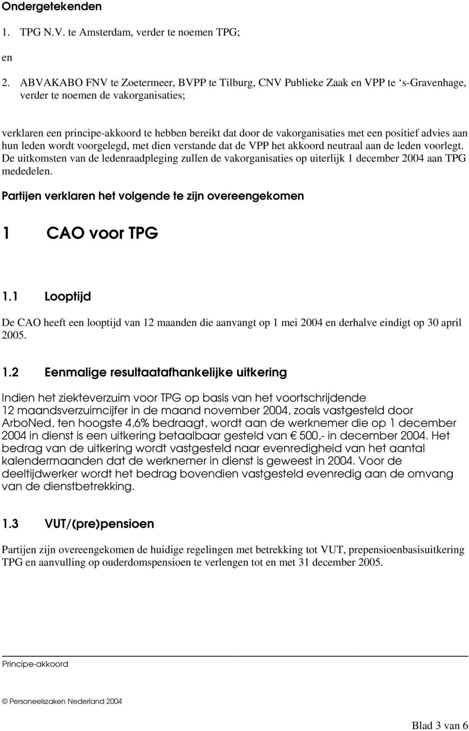 vakorganisaties met een positief advies aan hun leden wordt voorgelegd, met dien verstande dat de VPP het akkoord neutraal aan de leden voorlegt.