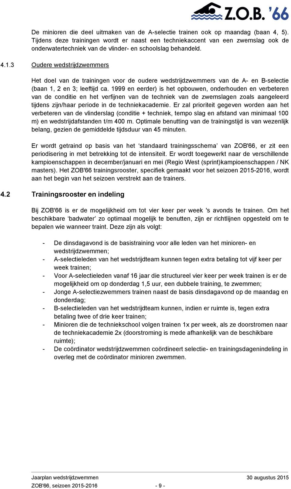 3 Oudere wedstrijdzwemmers Het doel van de trainingen voor de oudere wedstrijdzwemmers van de A- en B-selectie (baan 1, 2 en 3; leeftijd ca.