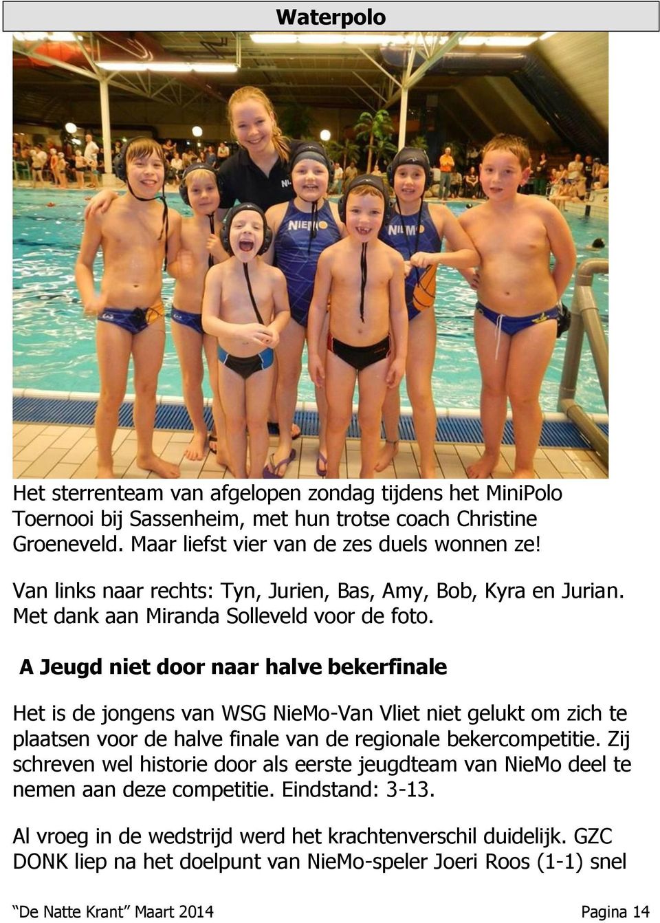 A Jeugd niet door naar halve bekerfinale Het is de jongens van WSG NieMo-Van Vliet niet gelukt om zich te plaatsen voor de halve finale van de regionale bekercompetitie.