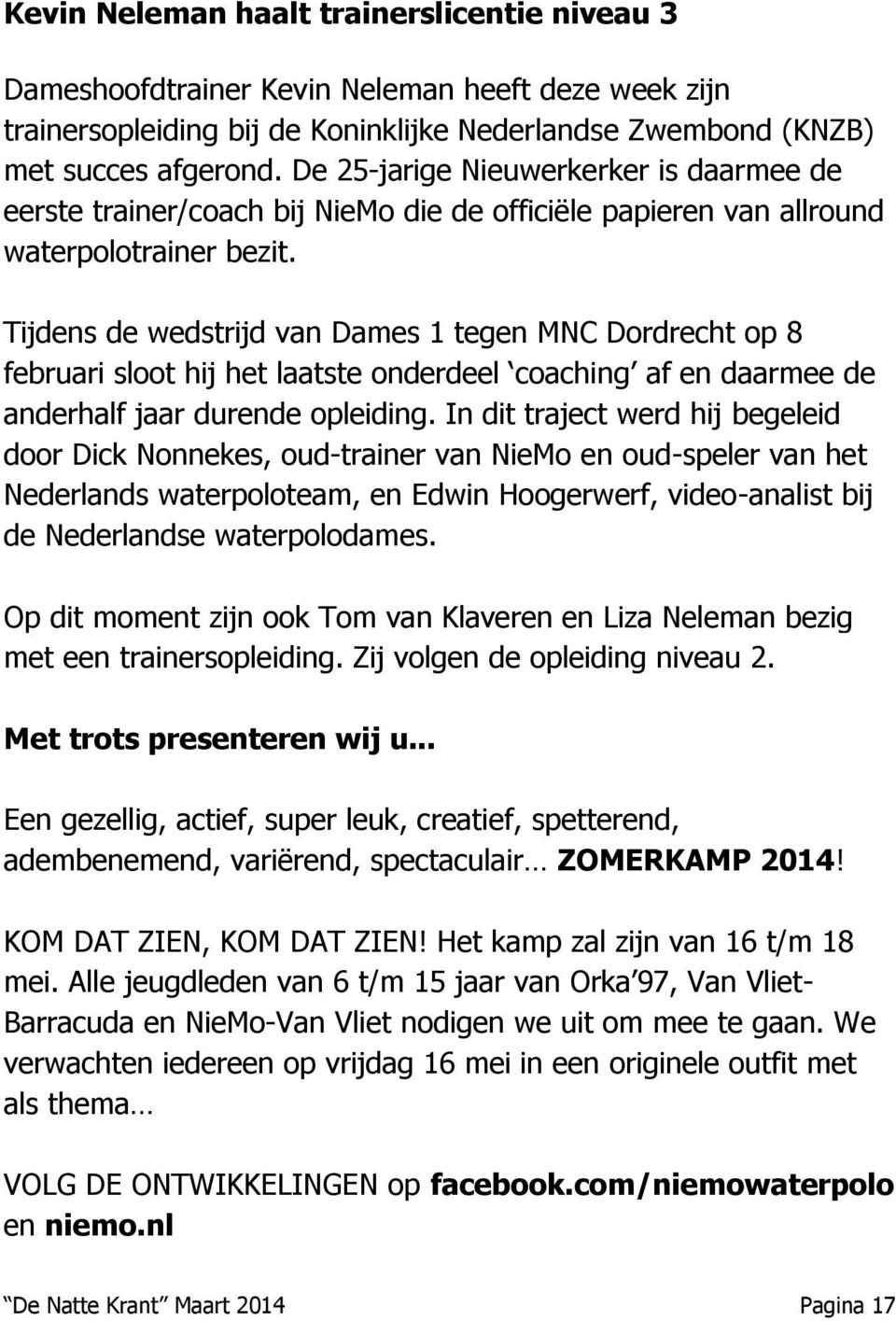 Tijdens de wedstrijd van Dames 1 tegen MNC Dordrecht op 8 februari sloot hij het laatste onderdeel coaching af en daarmee de anderhalf jaar durende opleiding.