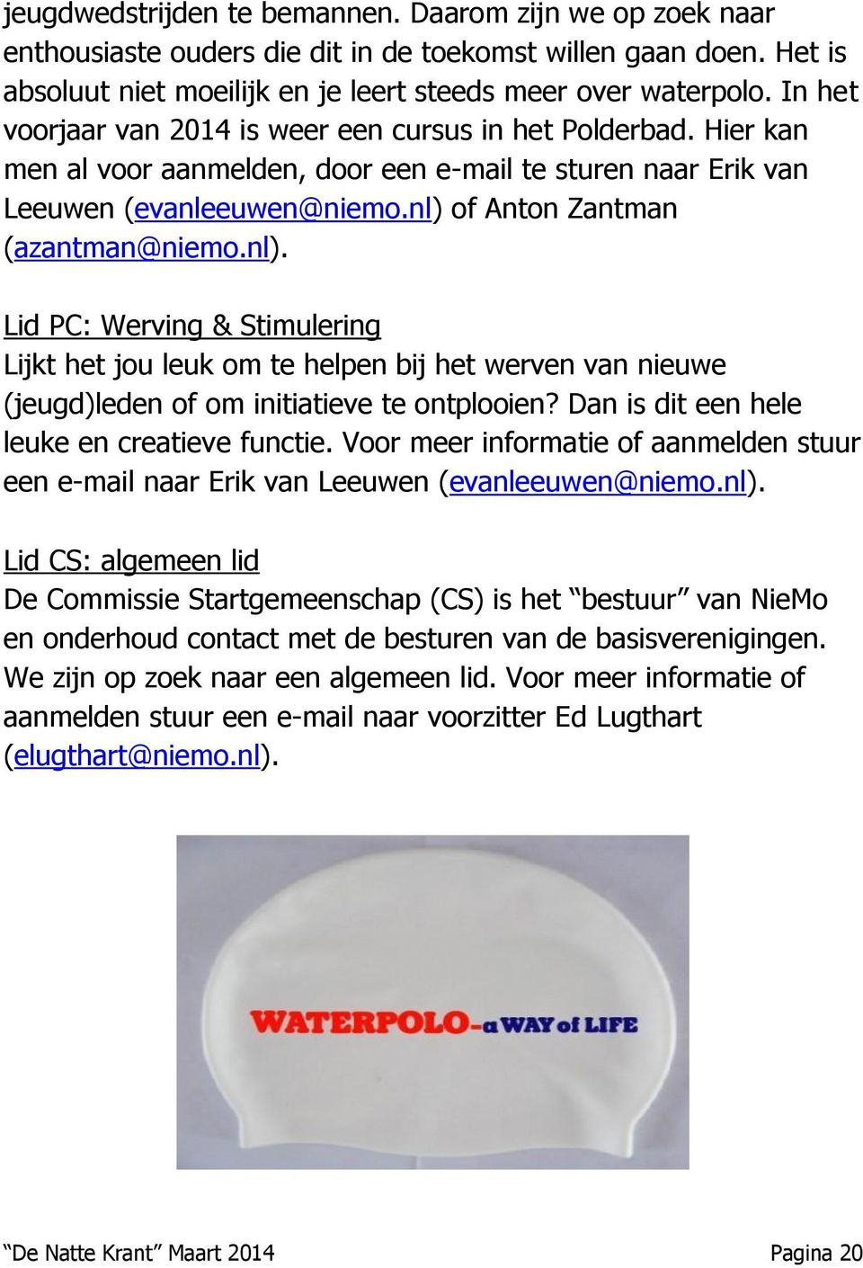 nl). Lid PC: Werving & Stimulering Lijkt het jou leuk om te helpen bij het werven van nieuwe (jeugd)leden of om initiatieve te ontplooien? Dan is dit een hele leuke en creatieve functie.