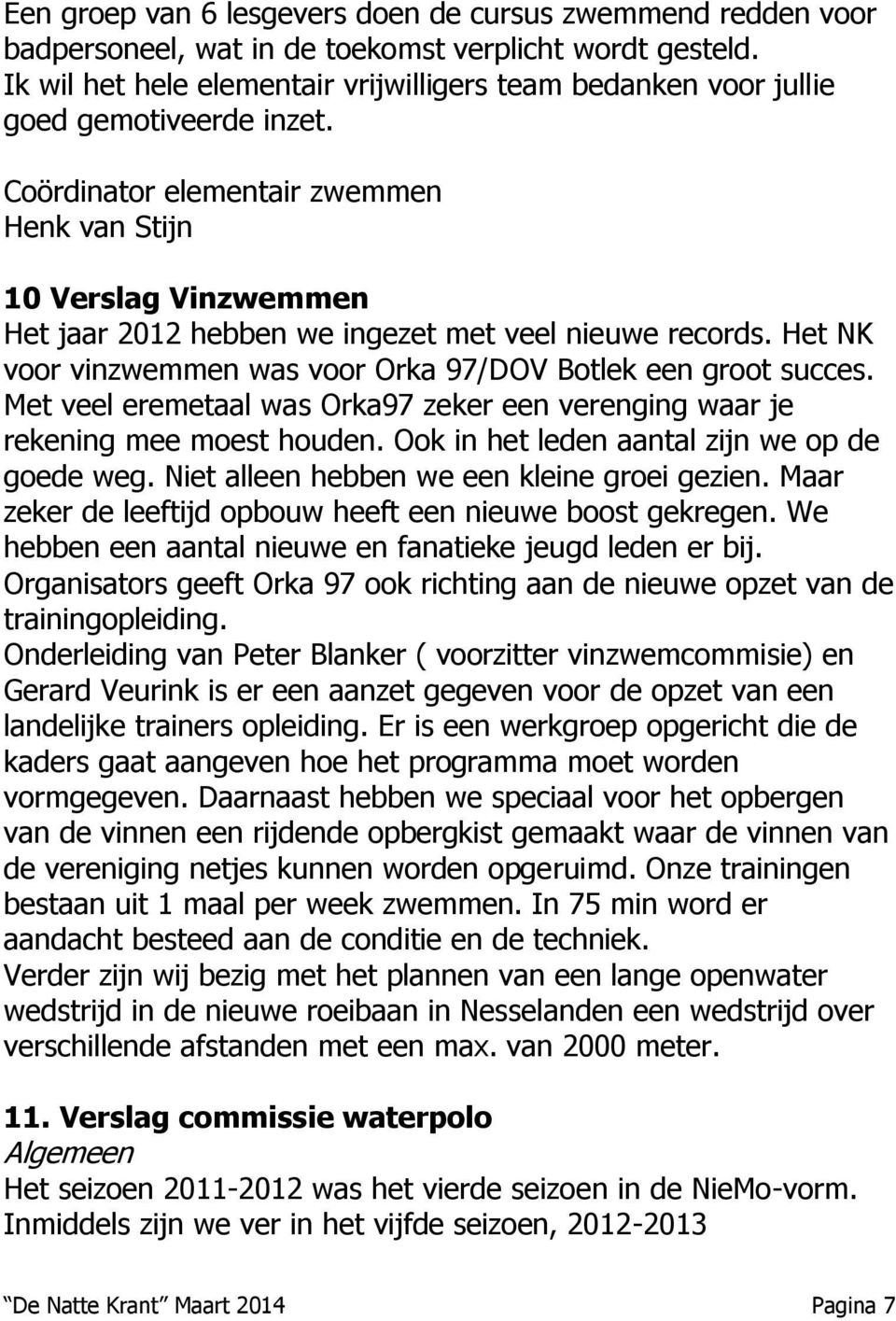 Coördinator elementair zwemmen Henk van Stijn 10 Verslag Vinzwemmen Het jaar 2012 hebben we ingezet met veel nieuwe records. Het NK voor vinzwemmen was voor Orka 97/DOV Botlek een groot succes.