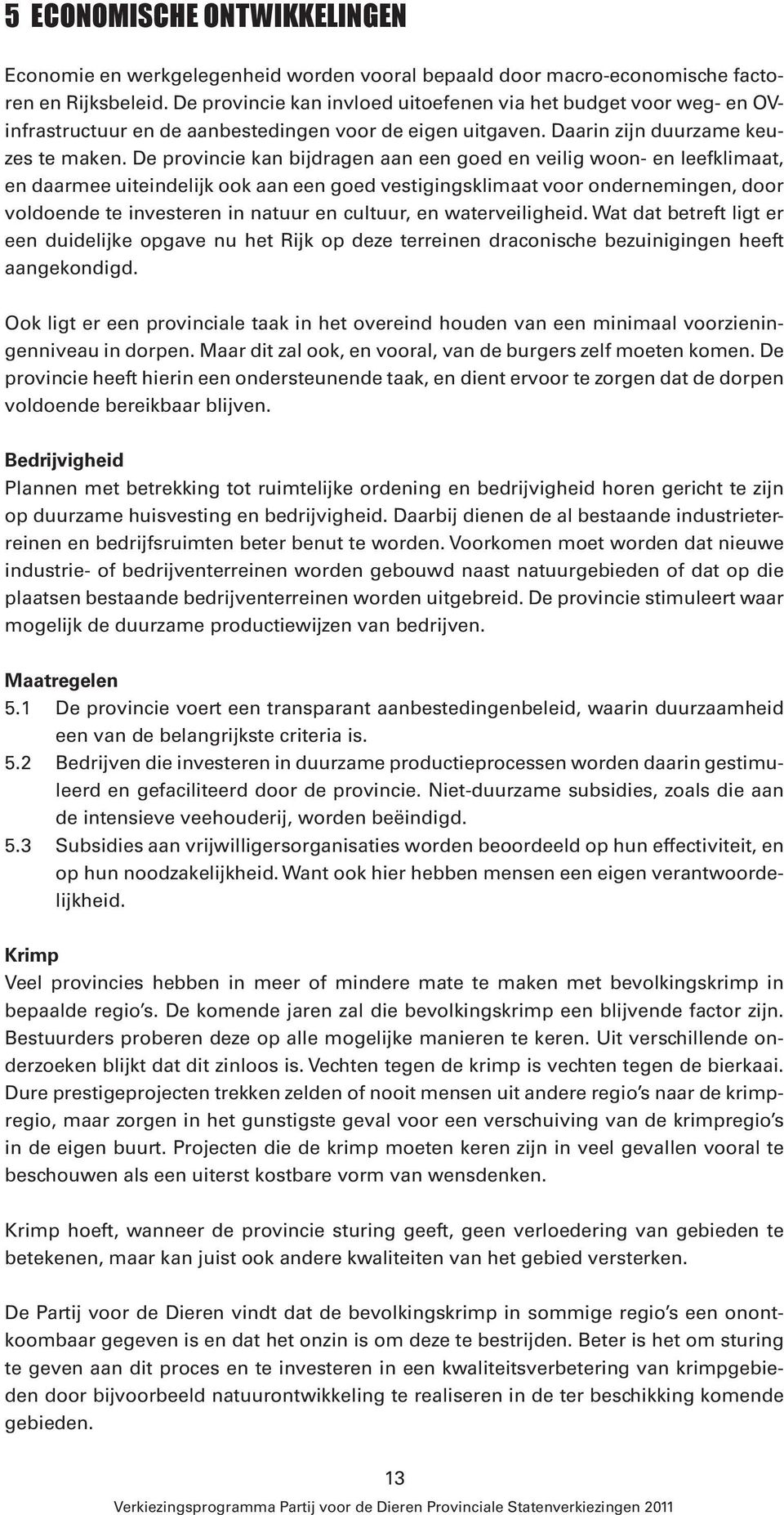 De provincie kan bijdragen aan een goed en veilig woon- en leefklimaat, en daarmee uiteindelijk ook aan een goed vestigingsklimaat voor ondernemingen, door voldoende te investeren in natuur en