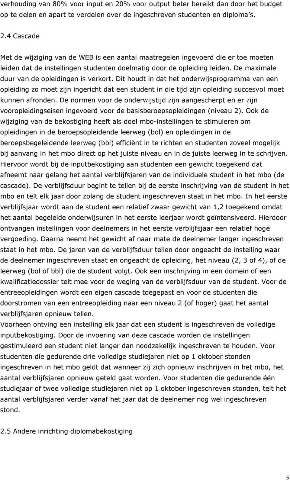 Dit houdt in dat het onderwijsprogramma van een opleiding zo moet zijn ingericht dat een student in die tijd zijn opleiding succesvol moet kunnen afronden.