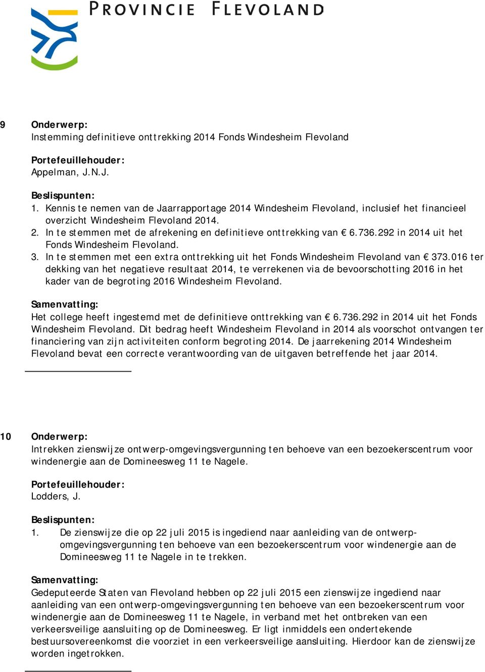 292 in 2014 uit het Fonds Windesheim Flevoland. 3. In te stemmen met een extra onttrekking uit het Fonds Windesheim Flevoland van 373.