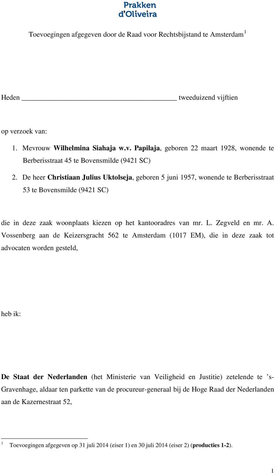 Vossenberg aan de Keizersgracht 562 te Amsterdam (1017 EM), die in deze zaak tot advocaten worden gesteld, heb ik: De Staat der Nederlanden (het Ministerie van Veiligheid en Justitie) zetelende te s-