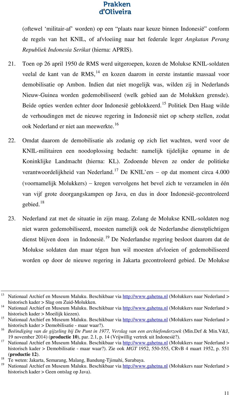 Indien dat niet mogelijk was, wilden zij in Nederlands Nieuw-Guinea worden gedemobiliseerd (welk gebied aan de Molukken grensde). Beide opties werden echter door Indonesië geblokkeerd.