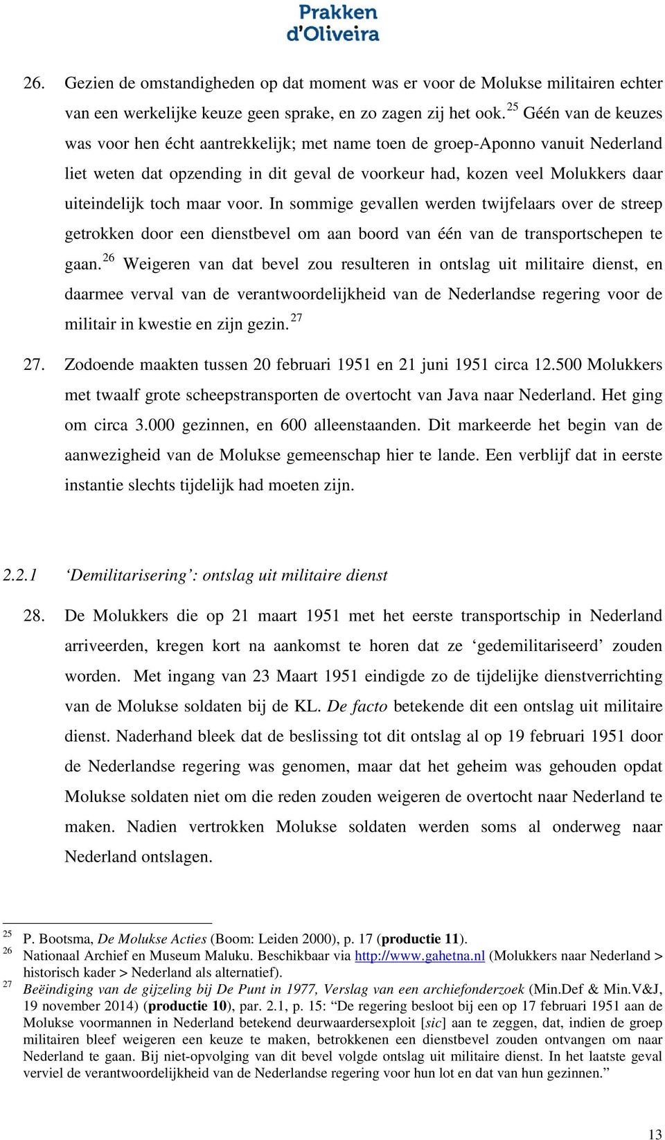 toch maar voor. In sommige gevallen werden twijfelaars over de streep getrokken door een dienstbevel om aan boord van één van de transportschepen te gaan.