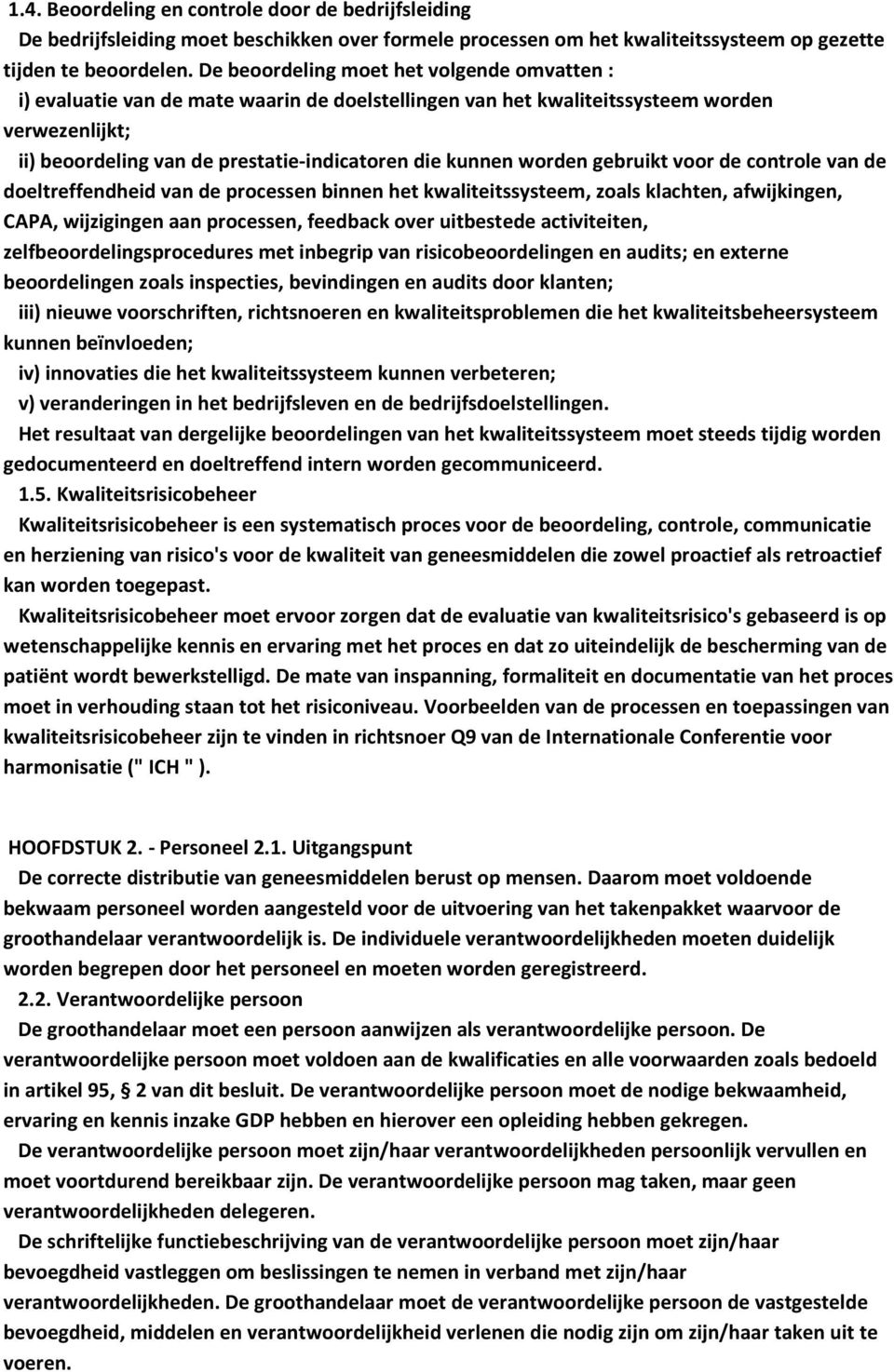 worden gebruikt voor de controle van de doeltreffendheid van de processen binnen het kwaliteitssysteem, zoals klachten, afwijkingen, CAPA, wijzigingen aan processen, feedback over uitbestede