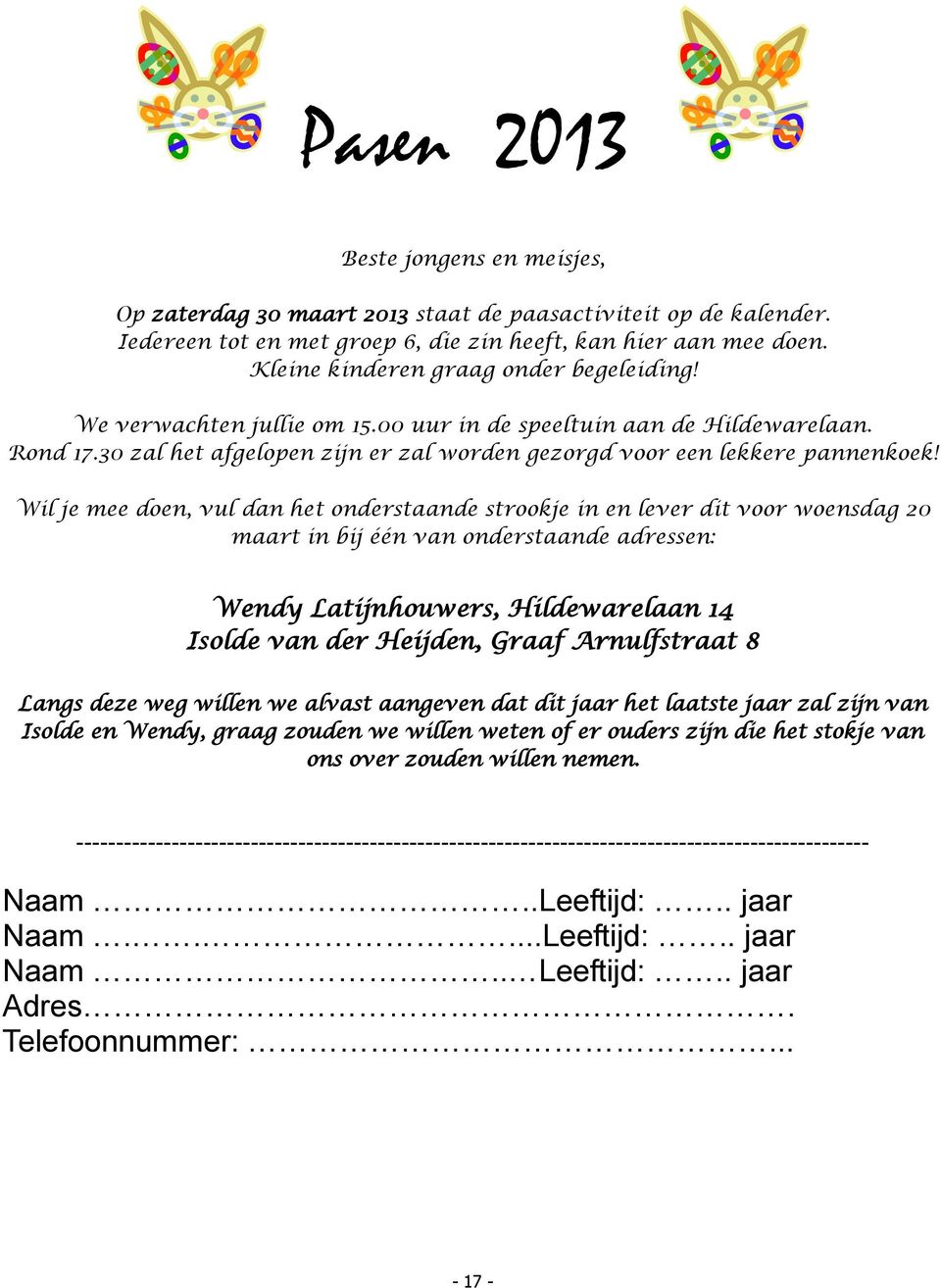 Wil je mee doen, vul dan het onderstaande strookje in en lever dit voor woensdag 20 maart in bij één van onderstaande adressen: Wendy Latijnhouwers, Hildewarelaan 14 Isolde van der Heijden, Graaf