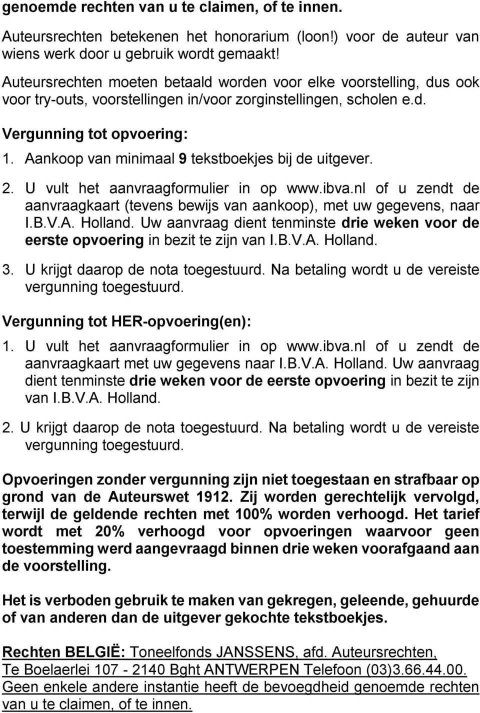 Aankoop van minimaal 9 tekstboekjes bij de uitgever. 2. U vult het aanvraagformulier in op www.ibva.nl of u zendt de aanvraagkaart (tevens bewijs van aankoop), met uw gegevens, naar I.B.V.A. Holland.