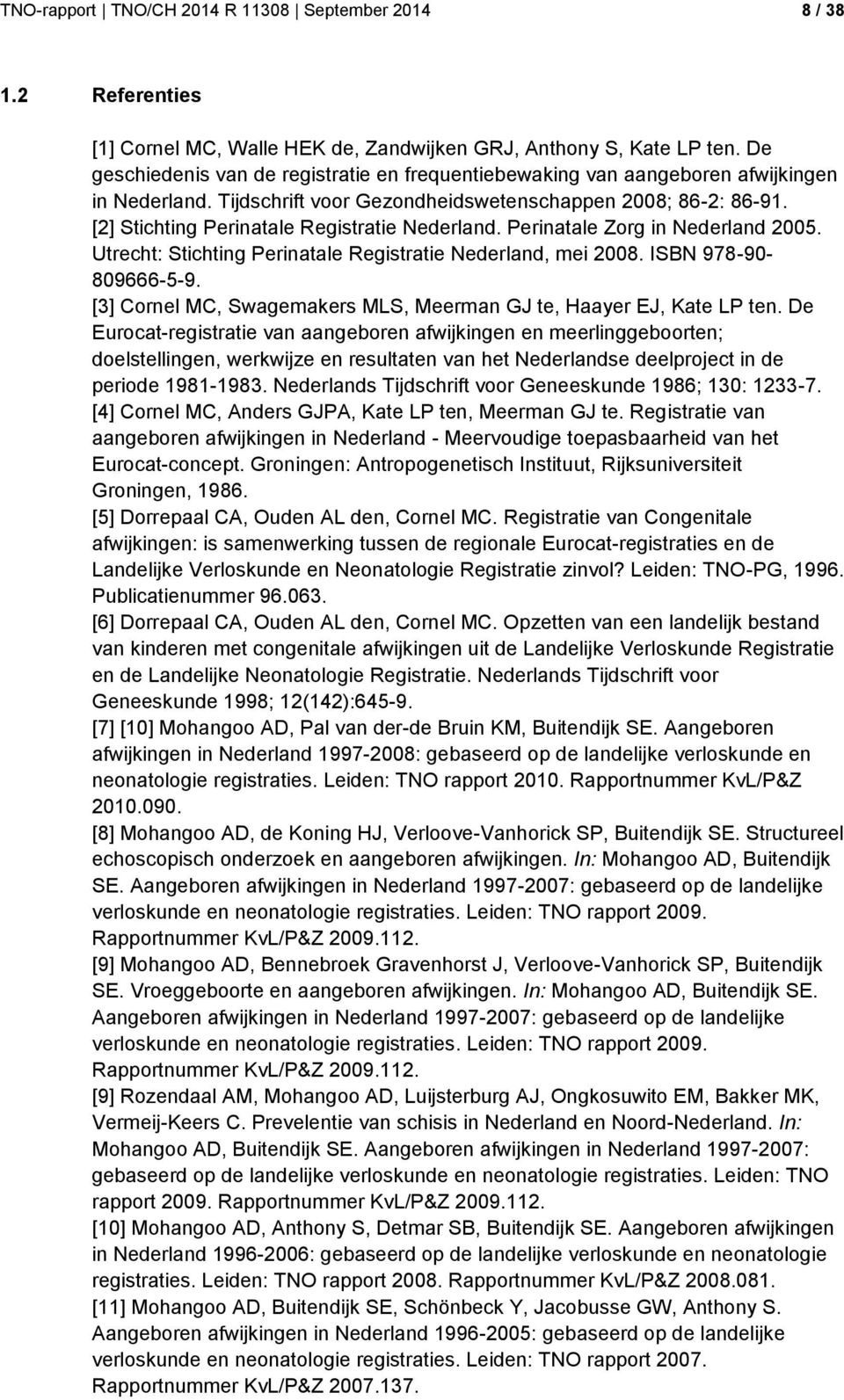 [2] Stichting Perinatale Registratie Nederland. Perinatale Zorg in Nederland 2005. Utrecht: Stichting Perinatale Registratie Nederland, mei 2008. ISBN 978-90- 809666-5-9.