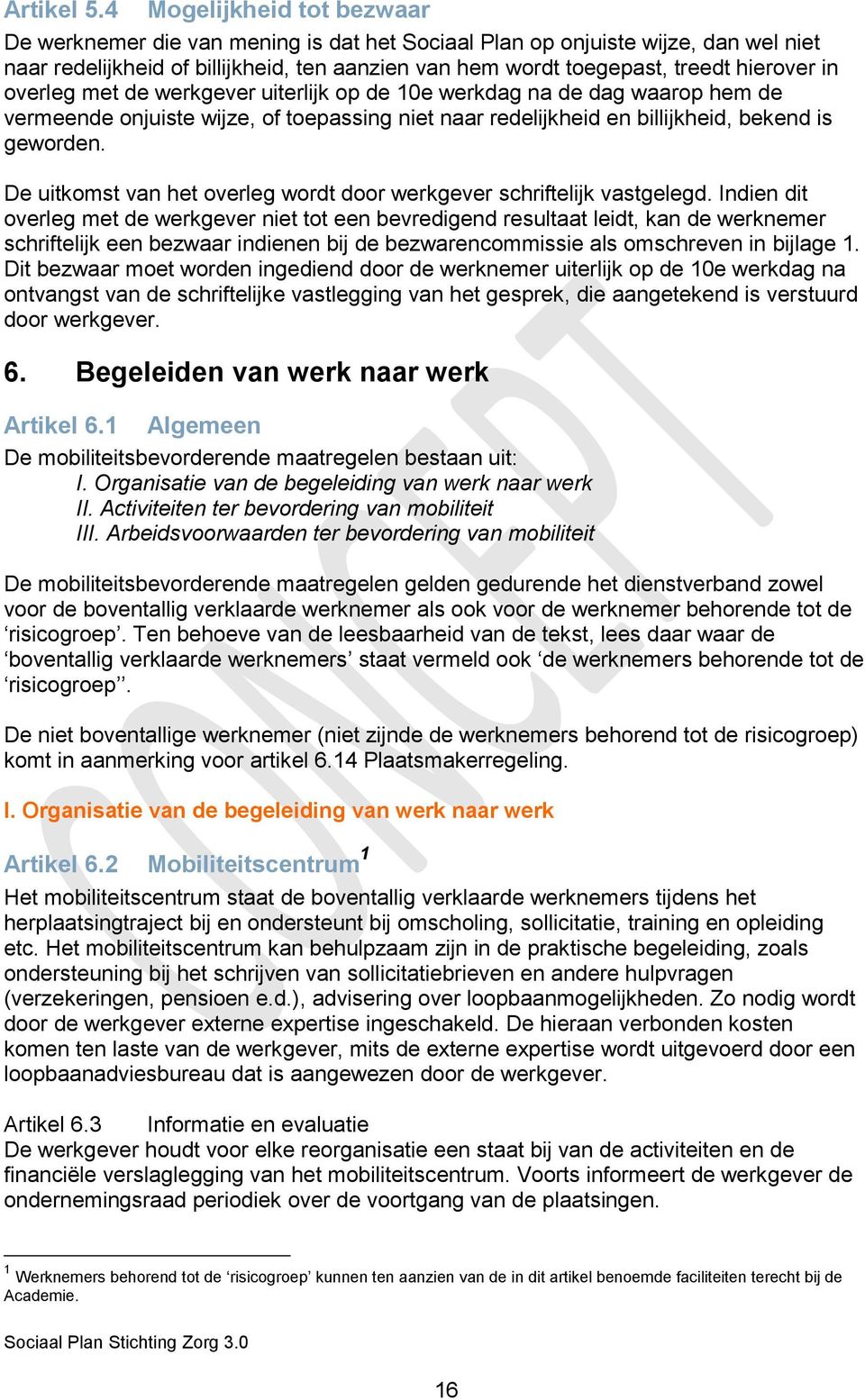 in overleg met de werkgever uiterlijk op de 10e werkdag na de dag waarop hem de vermeende onjuiste wijze, of toepassing niet naar redelijkheid en billijkheid, bekend is geworden.