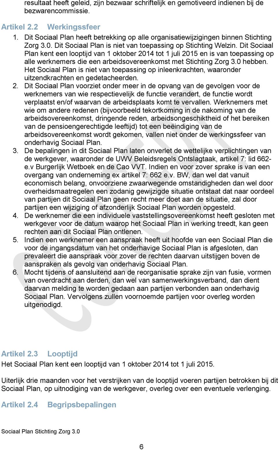 Dit Sociaal Plan kent een looptijd van 1 oktober 2014 tot 1 juli 2015 en is van toepassing op alle werknemers die een arbeidsovereenkomst met Stichting Zorg 3.0 hebben.