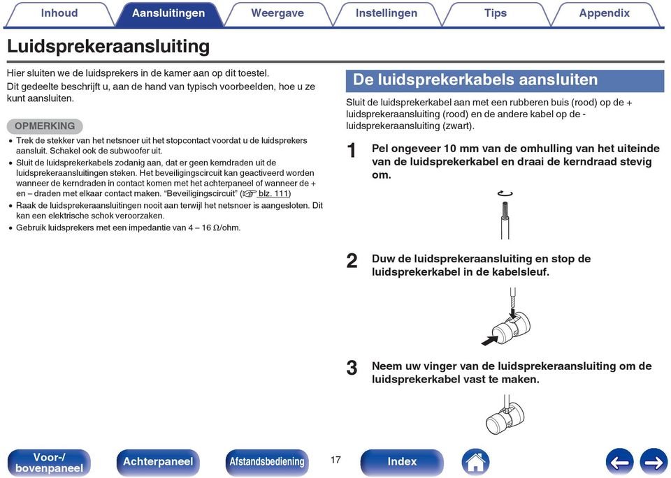 Schakel ook de subwoofer uit. 0 Sluit de luidsprekerkabels zodanig aan, dat er geen kerndraden uit de luidsprekeraansluitingen steken.