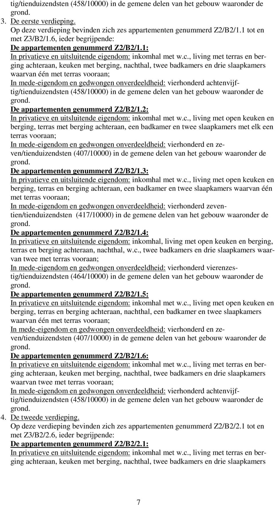 , living met terras en berging achteraan, keuken met berging, nachthal, twee badkamers en drie slaapkamers waarvan één met terras vooraan; In mede-eigendom en gedwongen onverdeeldheid: vierhonderd