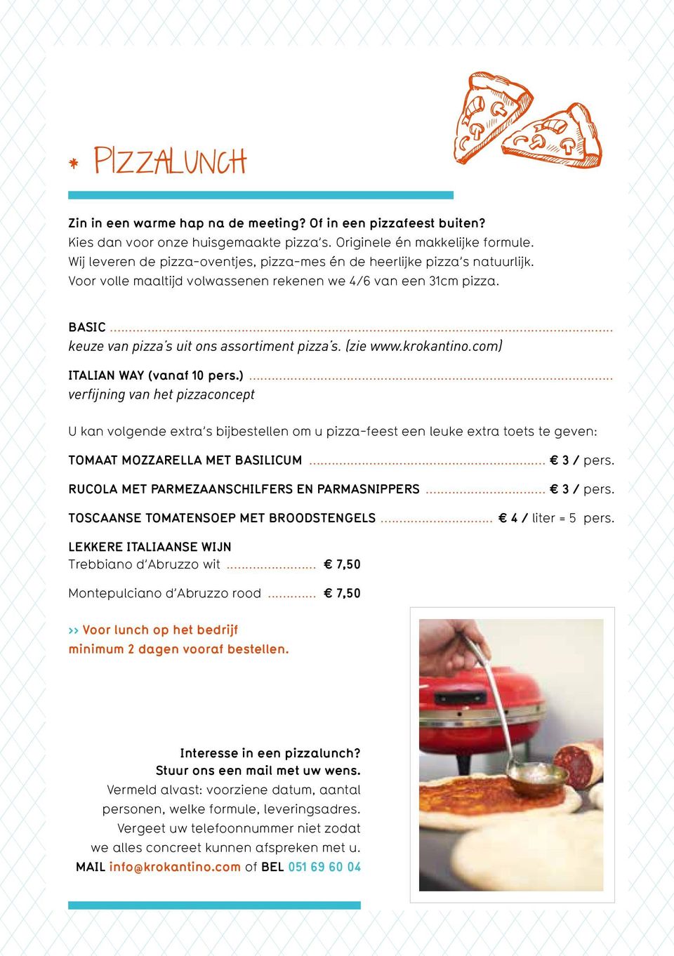 (zie www.krokantino.com) ITALIAN WAY (vanaf 10 pers.)... verfijning van het pizzaconcept U kan volgende extra s bijbestellen om u pizza-feest een leuke extra toets te geven: TOMAAT MOZZARELLA MET BASILICUM.