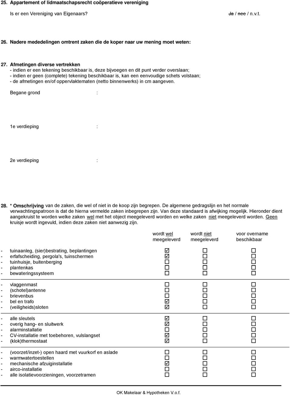 volstaan; - de afmetingen en/of oppervlaktematen (netto binnenwerks) in cm aangeven. Begane grond : 1e verdieping : 2e verdieping : 28.