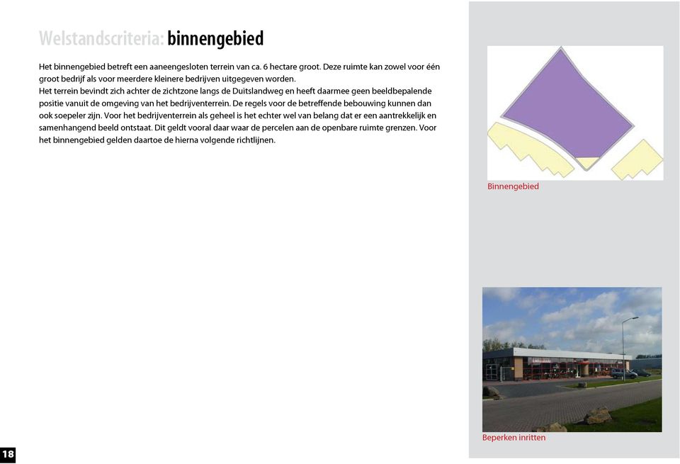 Het terrein bevindt zich achter de zichtzone langs de Duitslandweg en heeft daarmee geen beeldbepalende positie vanuit de omgeving van het bedrijventerrein.