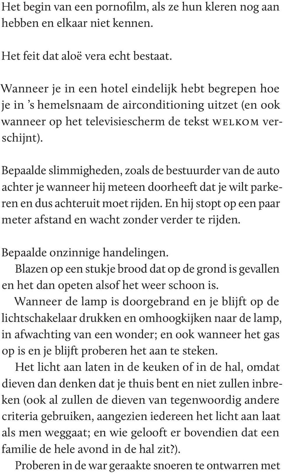 Bepaalde slimmigheden, zoals de bestuurder van de auto achter je wanneer hij meteen doorheeft dat je wilt parkeren en dus achteruit moet rijden.