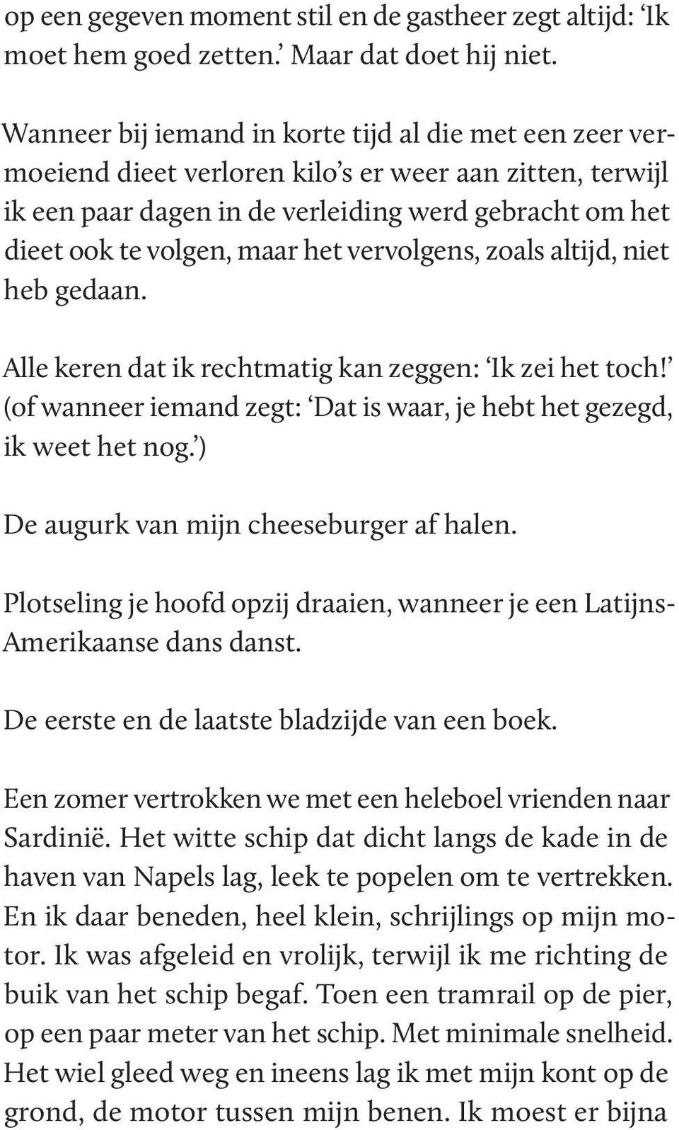 vervolgens, zoals altijd, niet heb gedaan. Alle keren dat ik rechtmatig kan zeggen: Ik zei het toch! (of wanneer iemand zegt: Dat is waar, je hebt het gezegd, ik weet het nog.