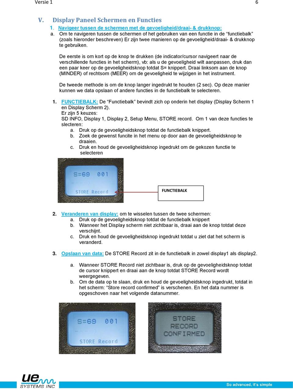 De eerste is om kort op de knop te drukken (de indicator/cursor navigeert naar de verschillende functies in het scherm), vb: als u de gevoeligheid wilt aanpassen, druk dan een paar keer op de