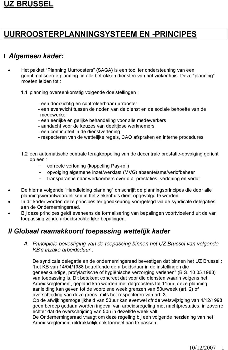 1 planning overeenkomstig volgende doelstellingen : - een doorzichtig en controleerbaar uurrooster - een evenwicht tussen de noden van de dienst en de sociale behoefte van de medewerker - een