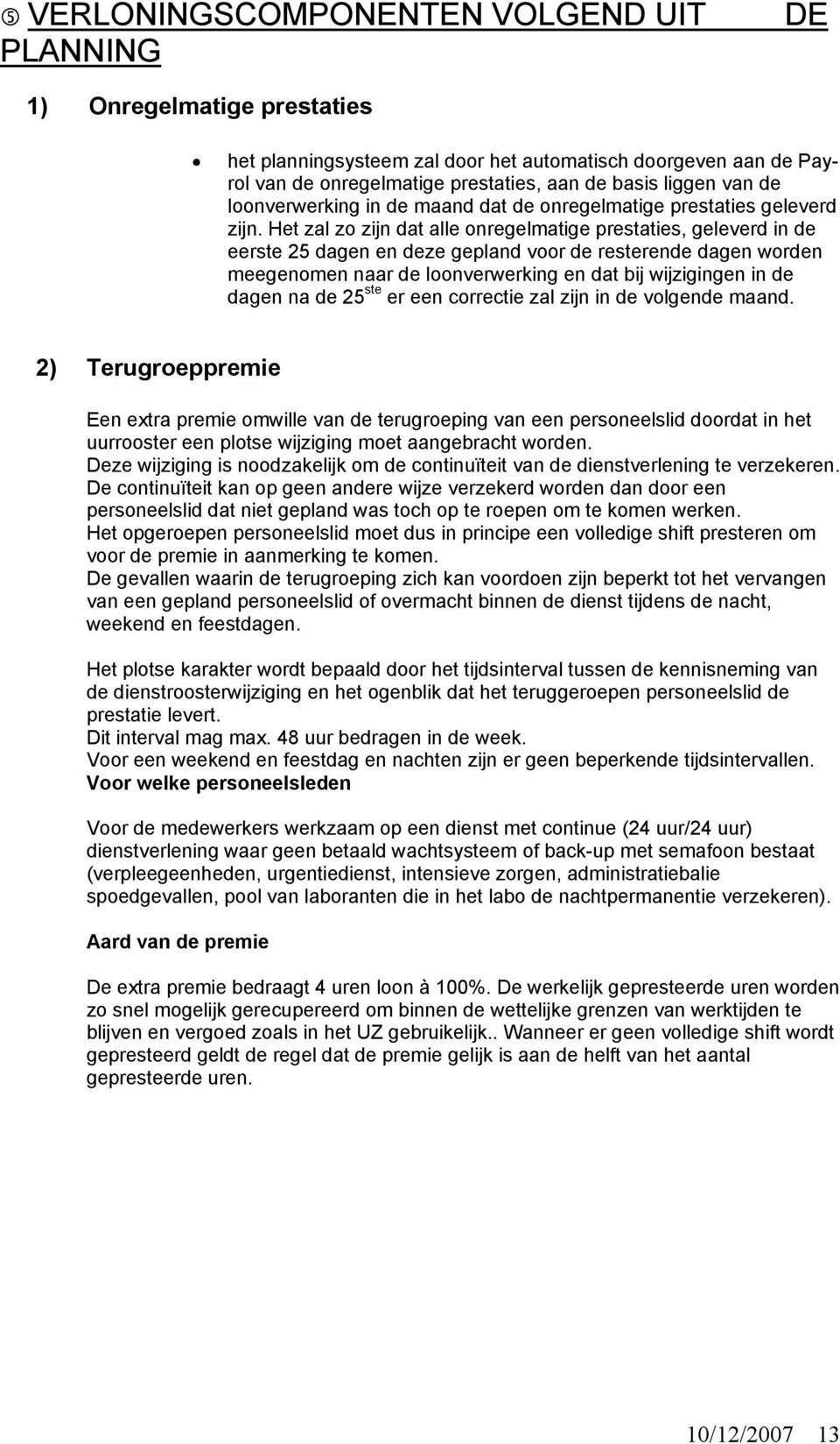 Het zal zo zijn dat alle onregelmatige prestaties, geleverd in de eerste 25 dagen en deze gepland voor de resterende dagen worden meegenomen naar de loonverwerking en dat bij wijzigingen in de dagen