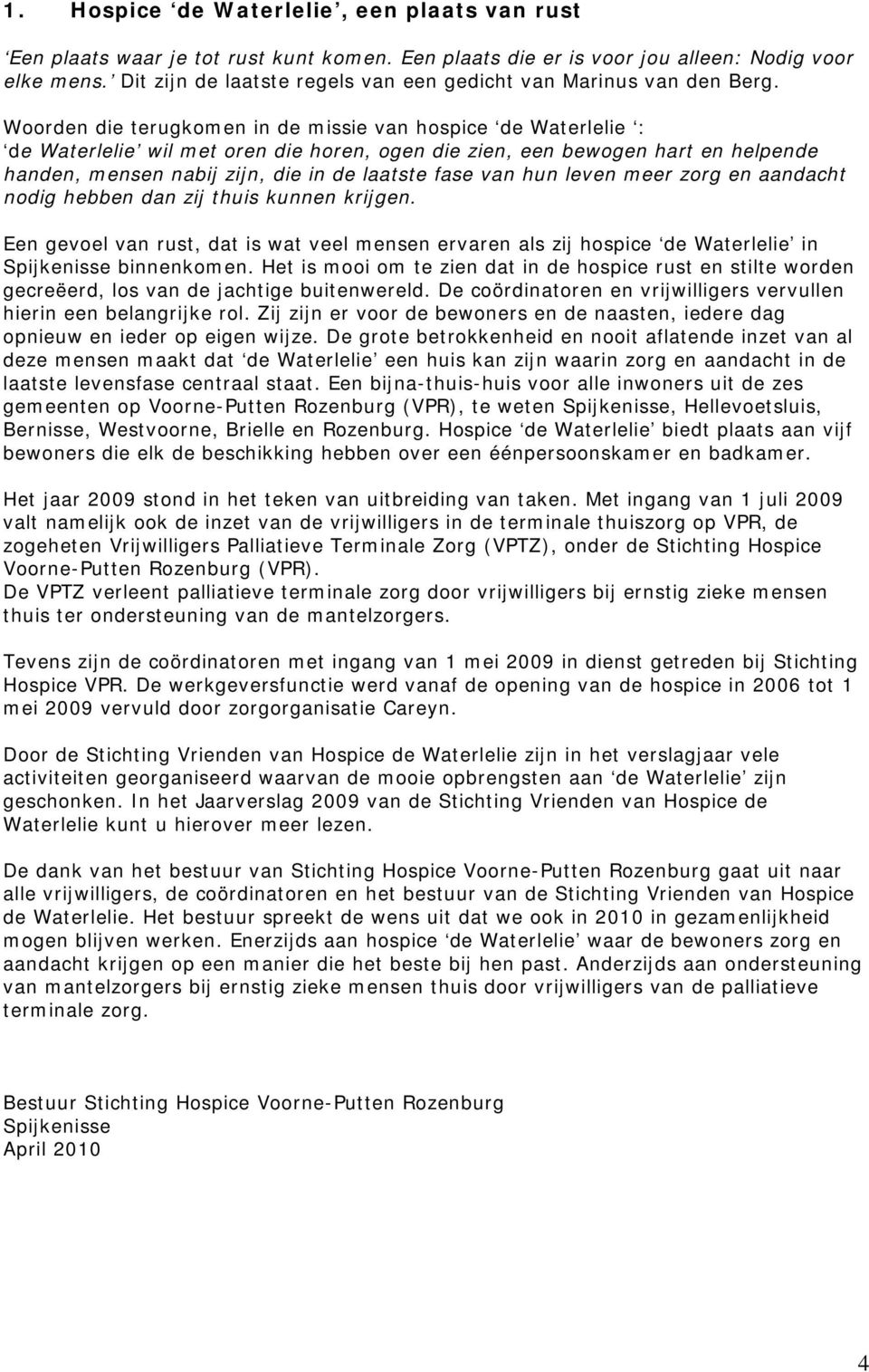 Woorden die terugkomen in de missie van hospice de Waterlelie : de Waterlelie wil met oren die horen, ogen die zien, een bewogen hart en helpende handen, mensen nabij zijn, die in de laatste fase van