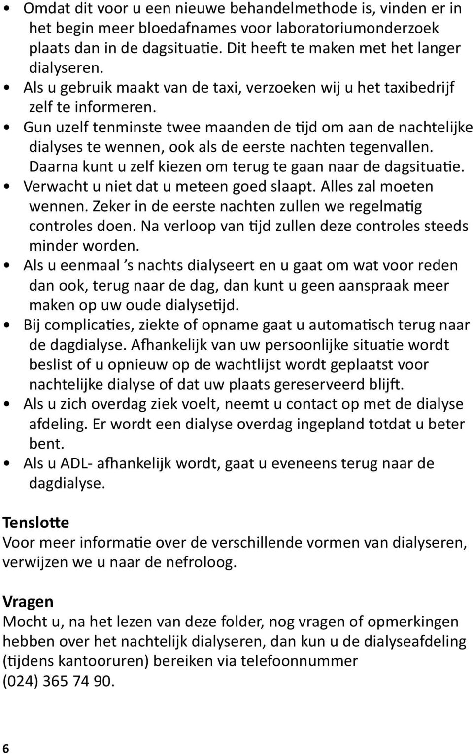 Gun uzelf tenminste twee maanden de tijd om aan de nachtelijke dialyses te wennen, ook als de eerste nachten tegenvallen. Daarna kunt u zelf kiezen om terug te gaan naar de dagsituatie.