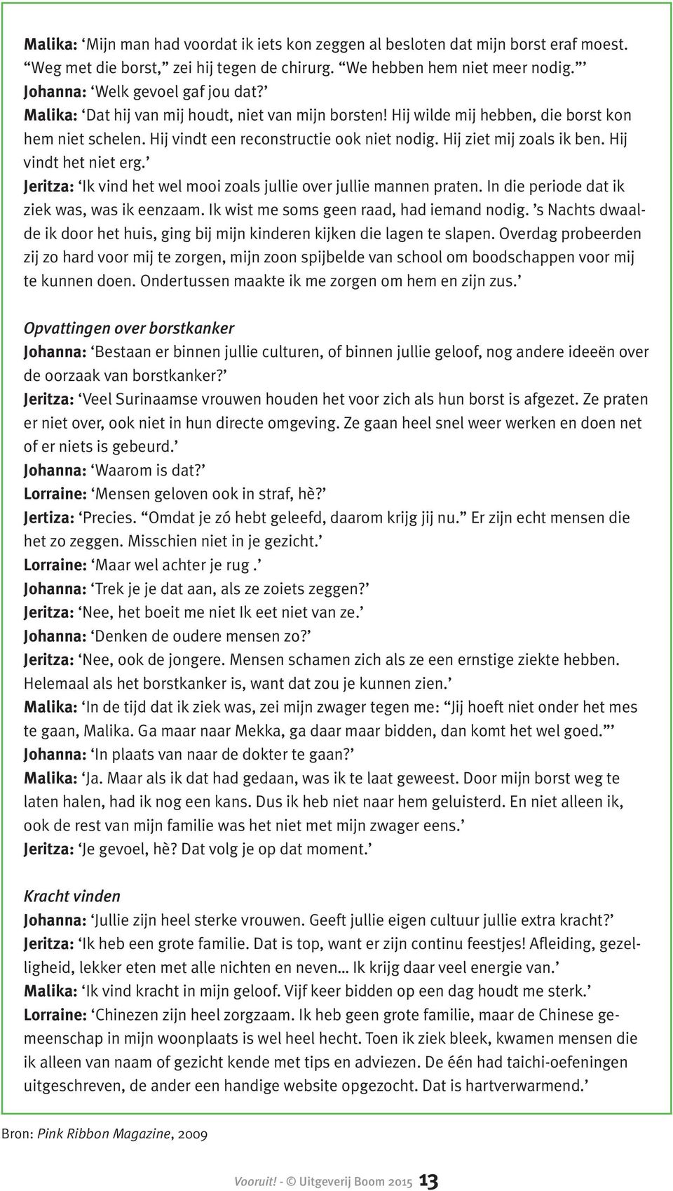 Hij vindt het niet erg. Jeritza: Ik vind het wel mooi zoals jullie over jullie mannen praten. In die periode dat ik ziek was, was ik eenzaam. Ik wist me soms geen raad, had iemand nodig.