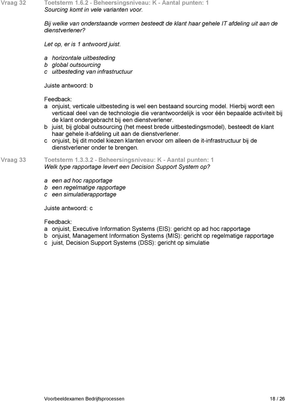 a horizontale uitbesteding b global outsourcing c uitbesteding van infrastructuur Juiste antwoord: b a onjuist, verticale uitbesteding is wel een bestaand sourcing model.