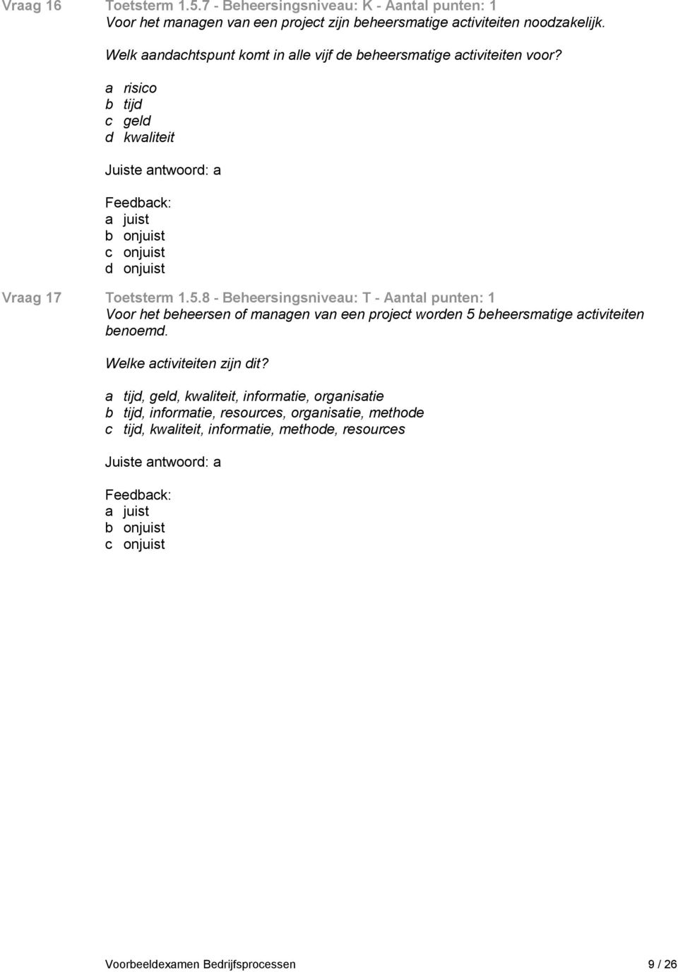 a risico b tijd c geld d kwaliteit Juiste antwoord: a a juist b onjuist c onjuist d onjuist Vraag 17 Toetsterm 1.5.