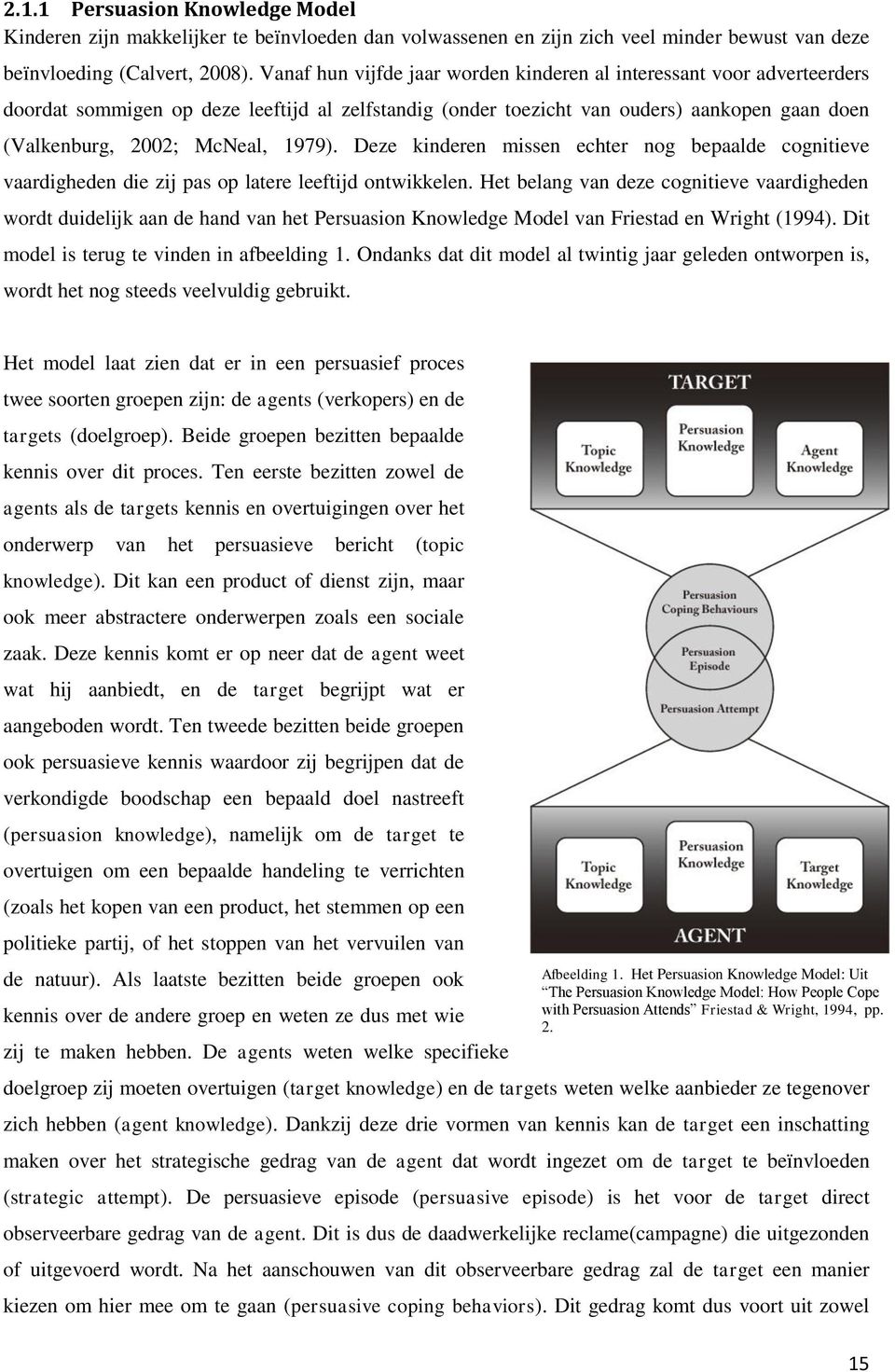 1979). Deze kinderen missen echter nog bepaalde cognitieve vaardigheden die zij pas op latere leeftijd ontwikkelen.