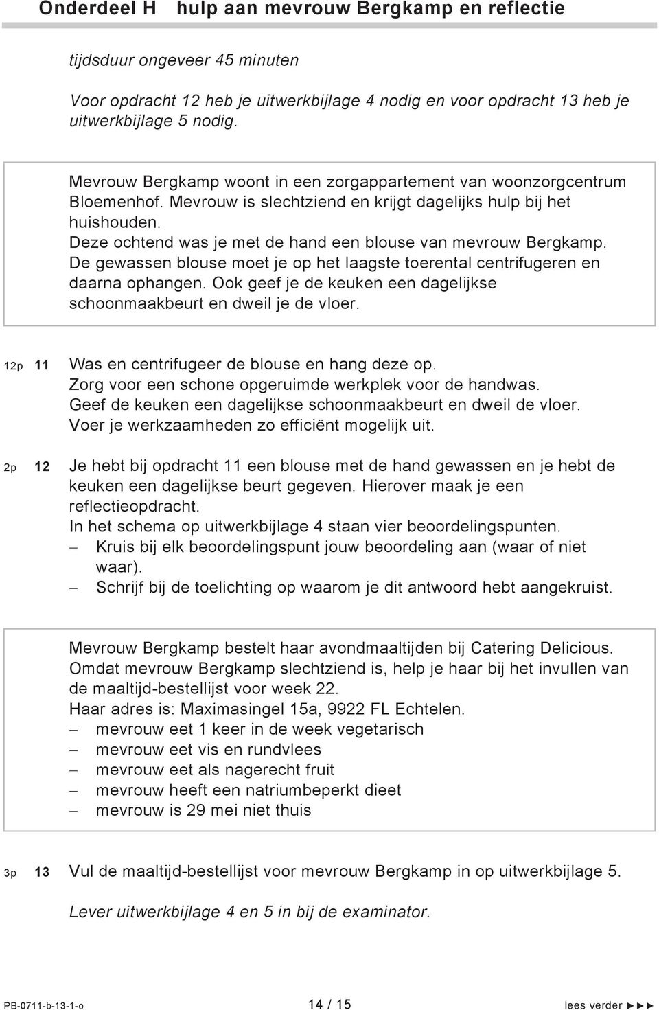 Deze ochtend was je met de hand een blouse van mevrouw Bergkamp. De gewassen blouse moet je op het laagste toerental centrifugeren en daarna ophangen.