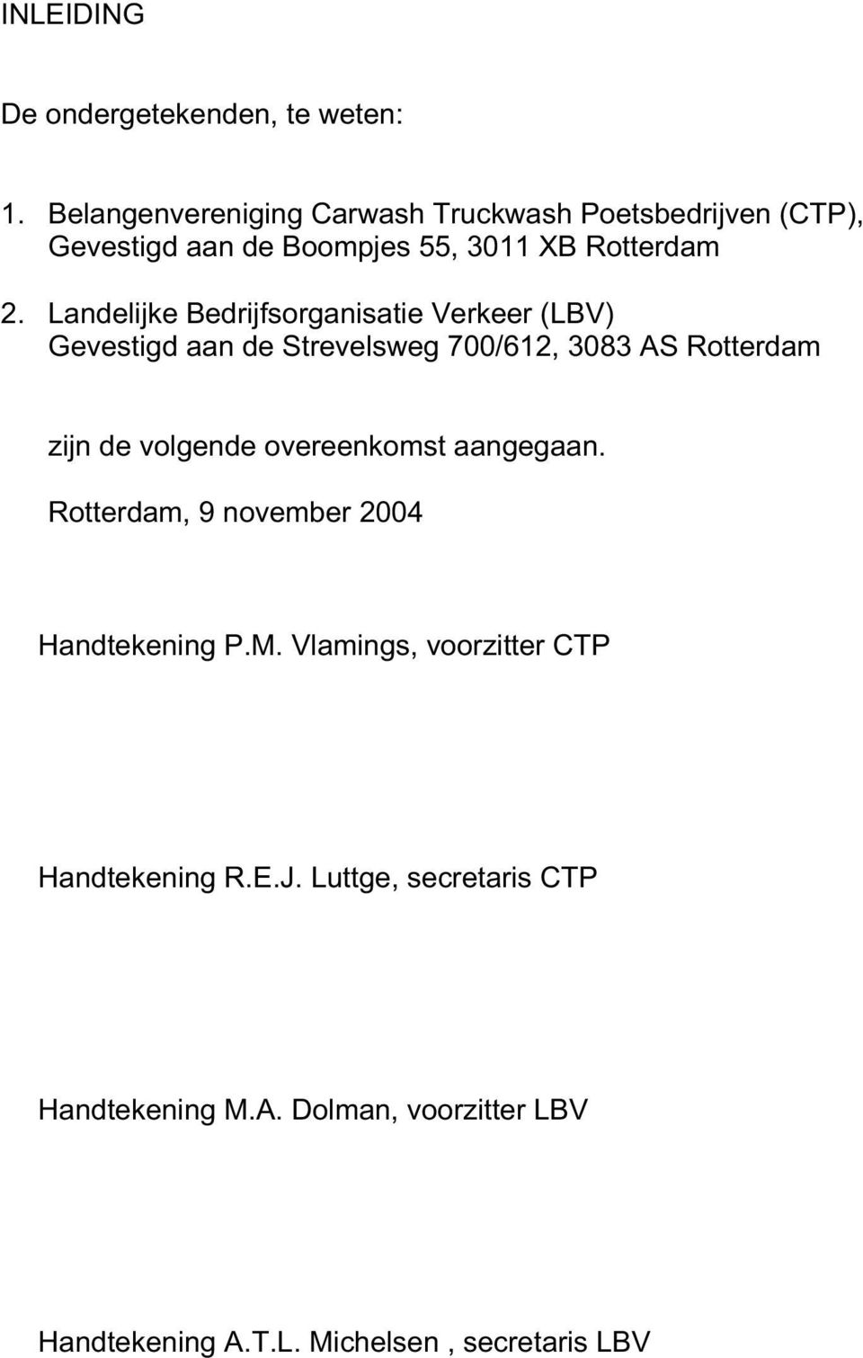 Landelijke Bedrijfsorganisatie Verkeer (LBV) Gevestigd aan de Strevelsweg 700/612, 3083 AS Rotterdam zijn de volgende