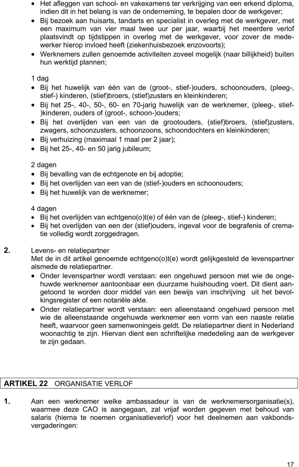 hierop invloed heeft (ziekenhuisbezoek enzovoorts); Werknemers zullen genoemde activiteiten zoveel mogelijk (naar billijkheid) buiten hun werktijd plannen; 1 dag Bij het huwelijk van één van de