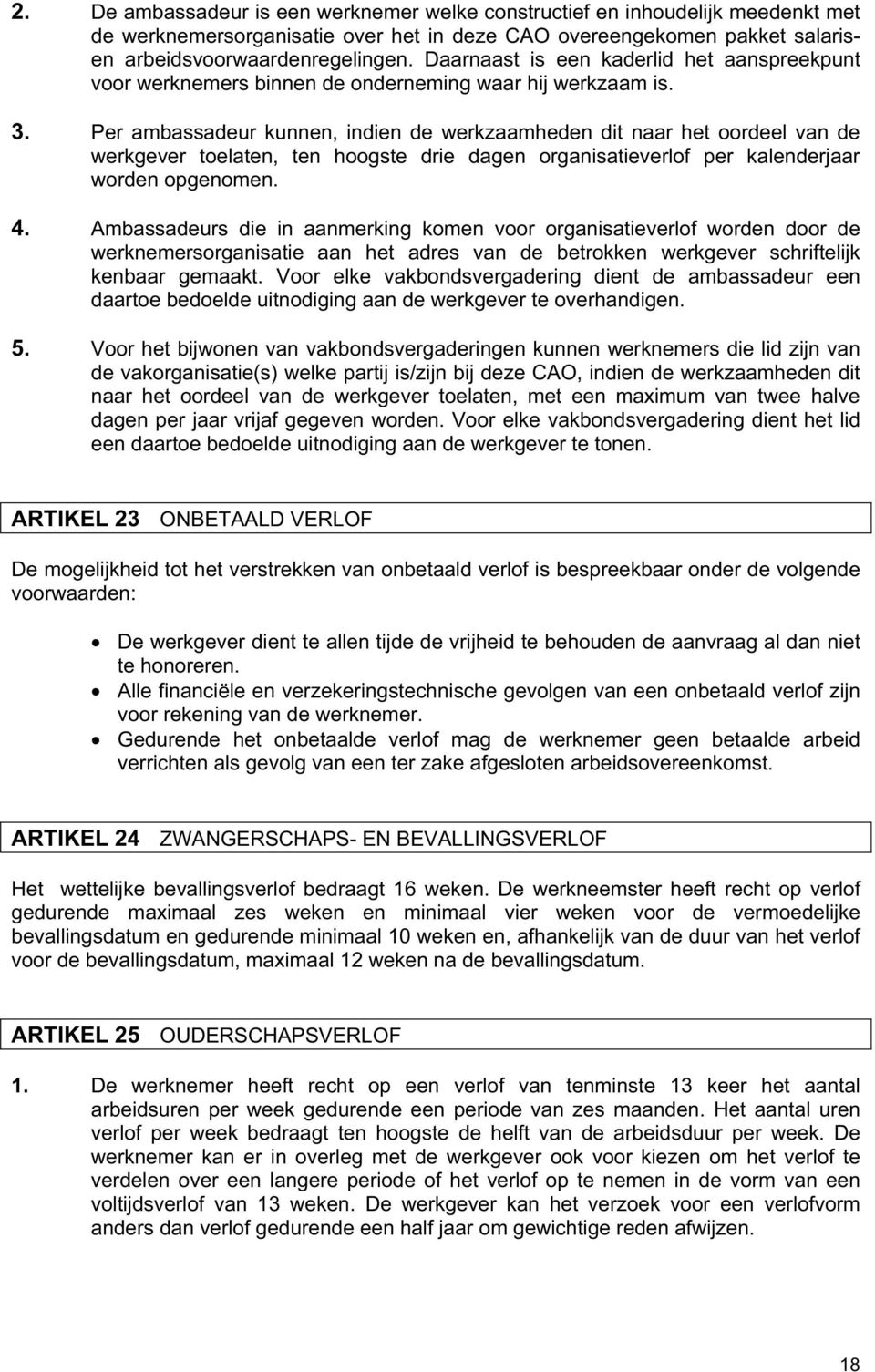 Per ambassadeur kunnen, indien de werkzaamheden dit naar het oordeel van de werkgever toelaten, ten hoogste drie dagen organisatieverlof per kalenderjaar worden opgenomen. 4.