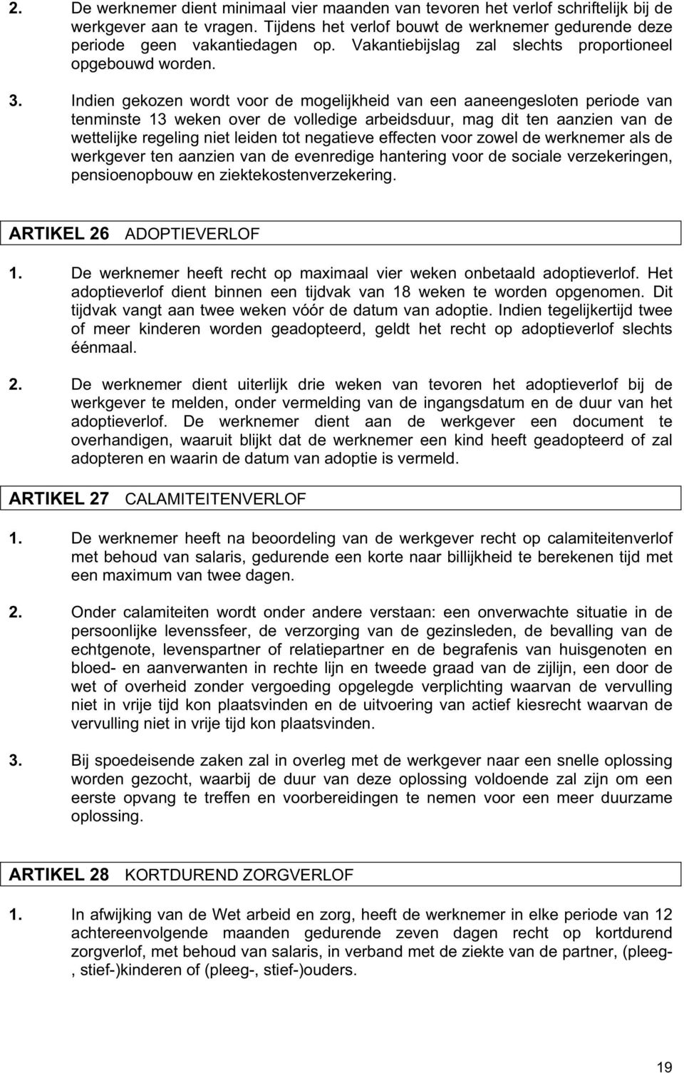 Indien gekozen wordt voor de mogelijkheid van een aaneengesloten periode van tenminste 13 weken over de volledige arbeidsduur, mag dit ten aanzien van de wettelijke regeling niet leiden tot negatieve