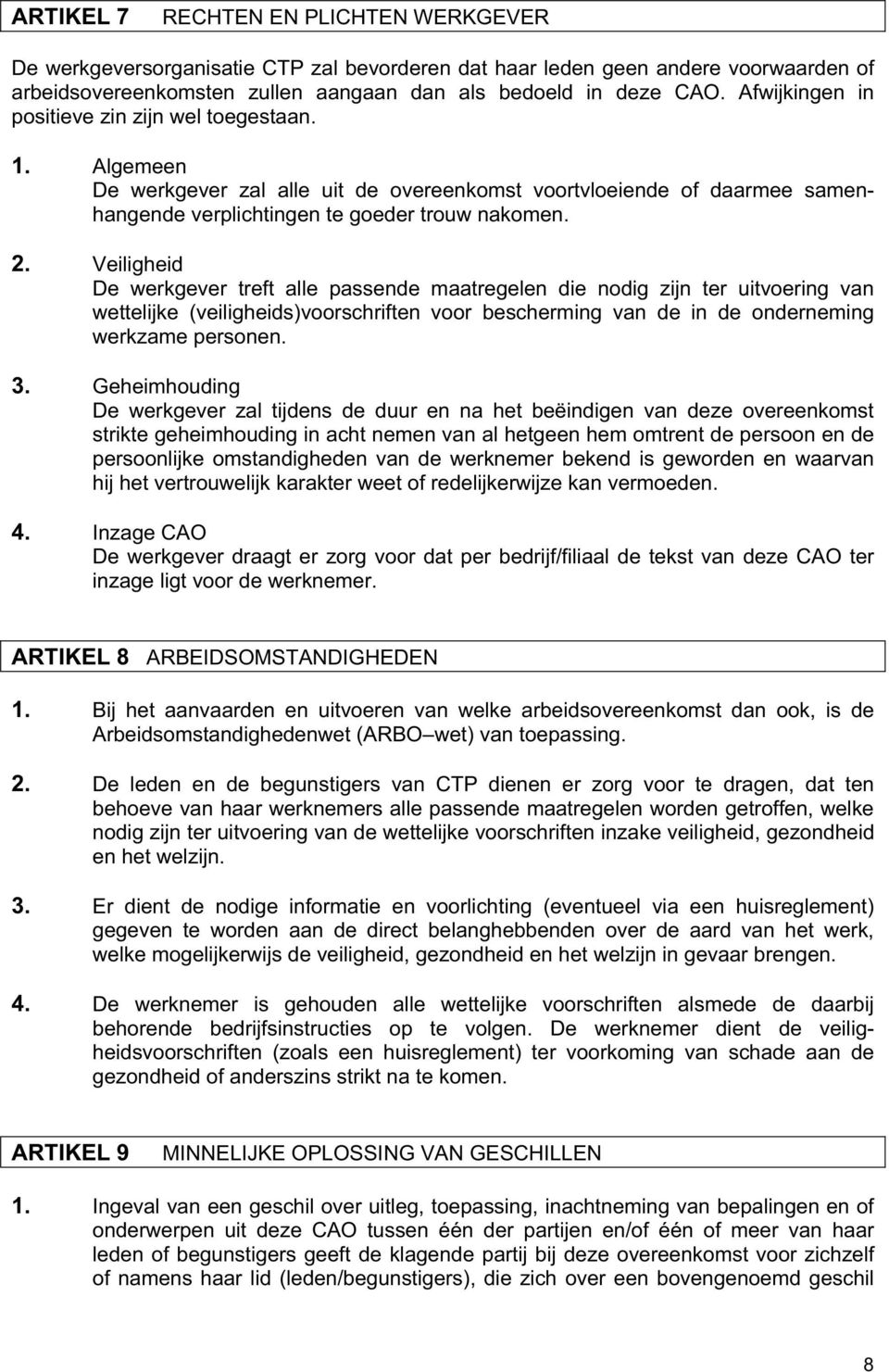 Veiligheid De werkgever treft alle passende maatregelen die nodig zijn ter uitvoering van wettelijke (veiligheids)voorschriften voor bescherming van de in de onderneming werkzame personen. 3.