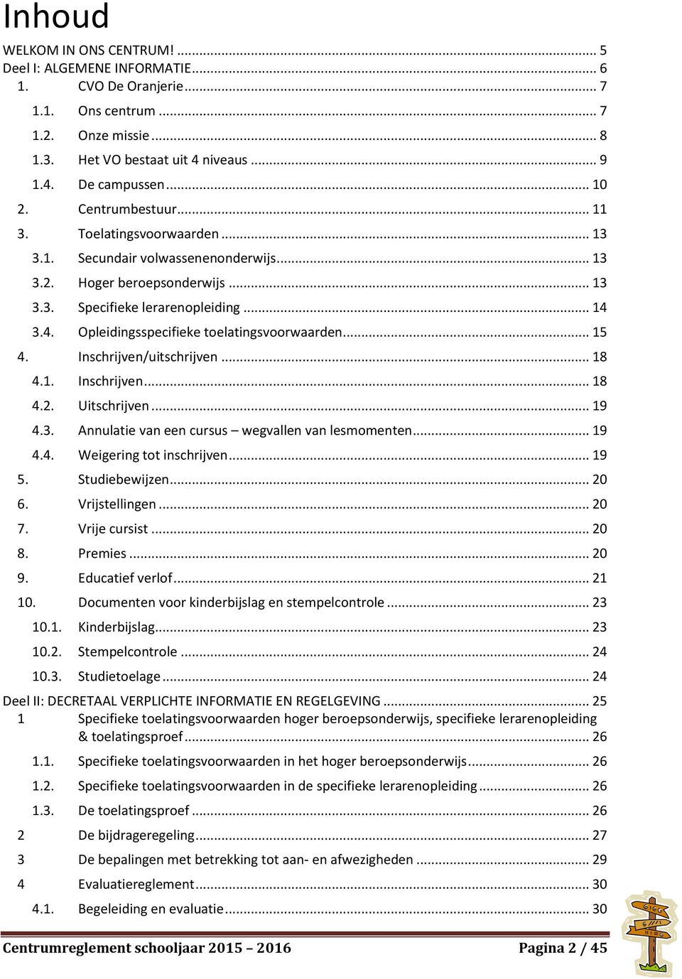 3.4. Opleidingsspecifieke toelatingsvoorwaarden... 15 4. Inschrijven/uitschrijven... 18 4.1. Inschrijven... 18 4.2. Uitschrijven... 19 4.3. Annulatie van een cursus wegvallen van lesmomenten... 19 4.4. Weigering tot inschrijven.