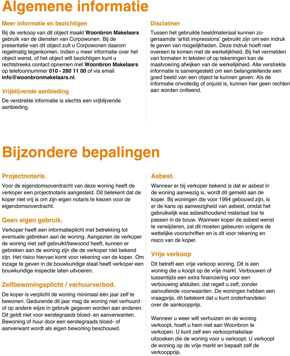 Indien u meer informatie over het object wenst, of het object wilt bezichtigen kunt u rechtstreeks contact opnemen met Woonbron Makelaars op telefoonnummer 010-280 11 00 of via email