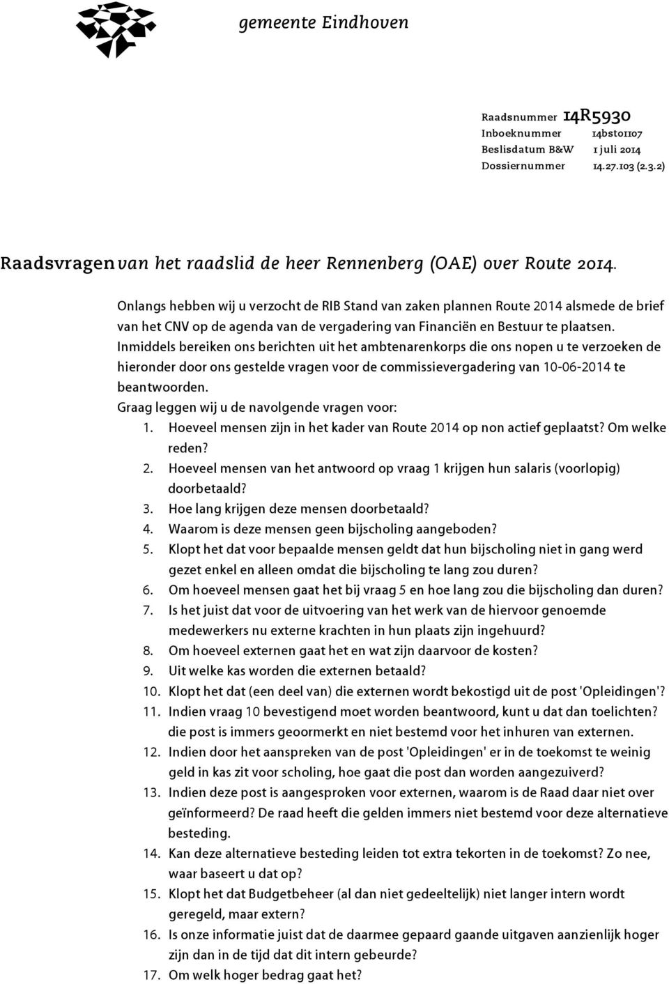 Inmiddels bereiken ons berichten uit het ambtenarenkorps die ons nopen u te verzoeken de hieronder door ons gestelde vragen voor de commissievergadering van 10-06-2014 te beantwoorden.