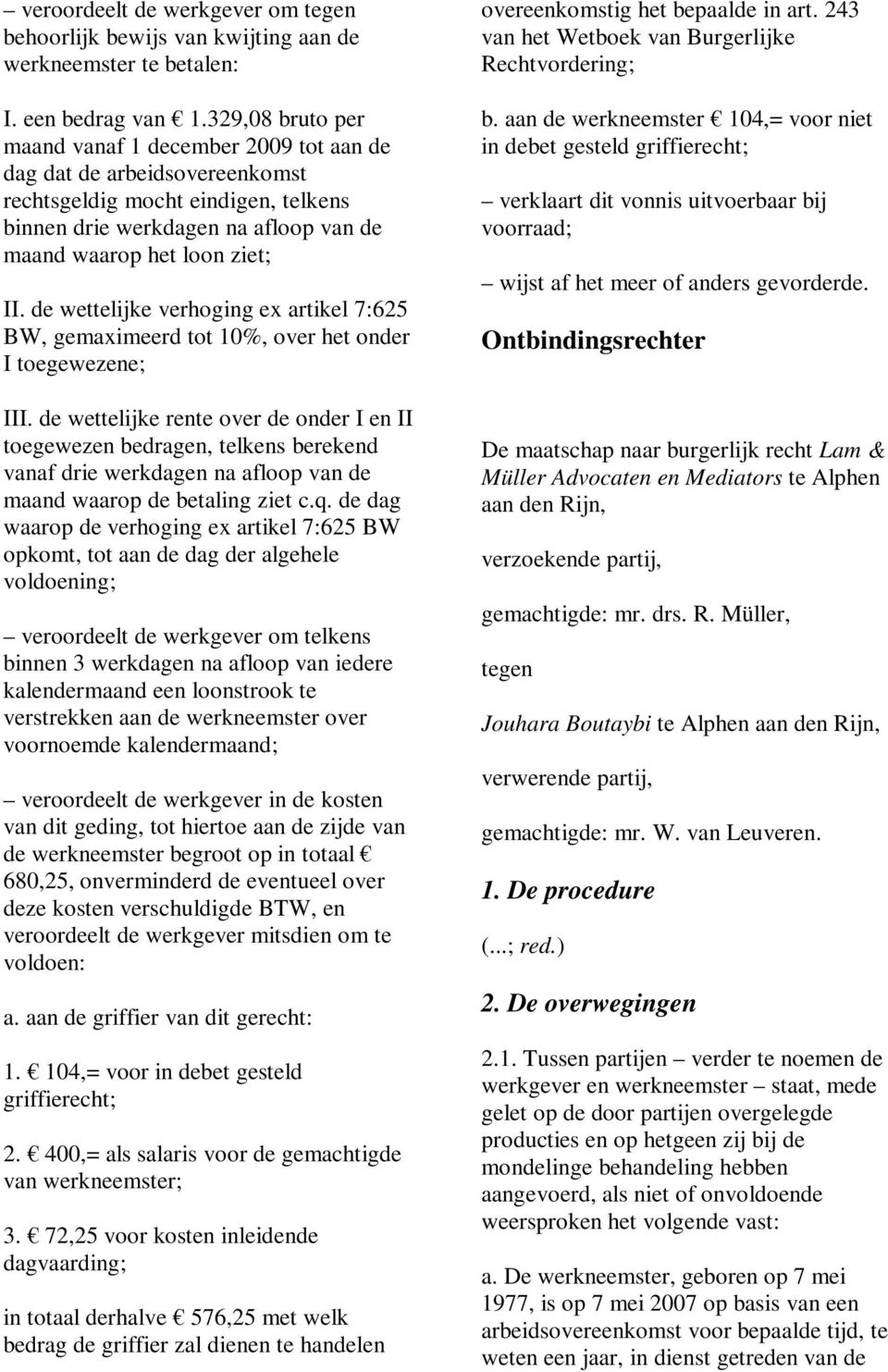 de wettelijke verhoging ex artikel 7:625 BW, gemaximeerd tot 10%, over het onder I toegewezene; III.